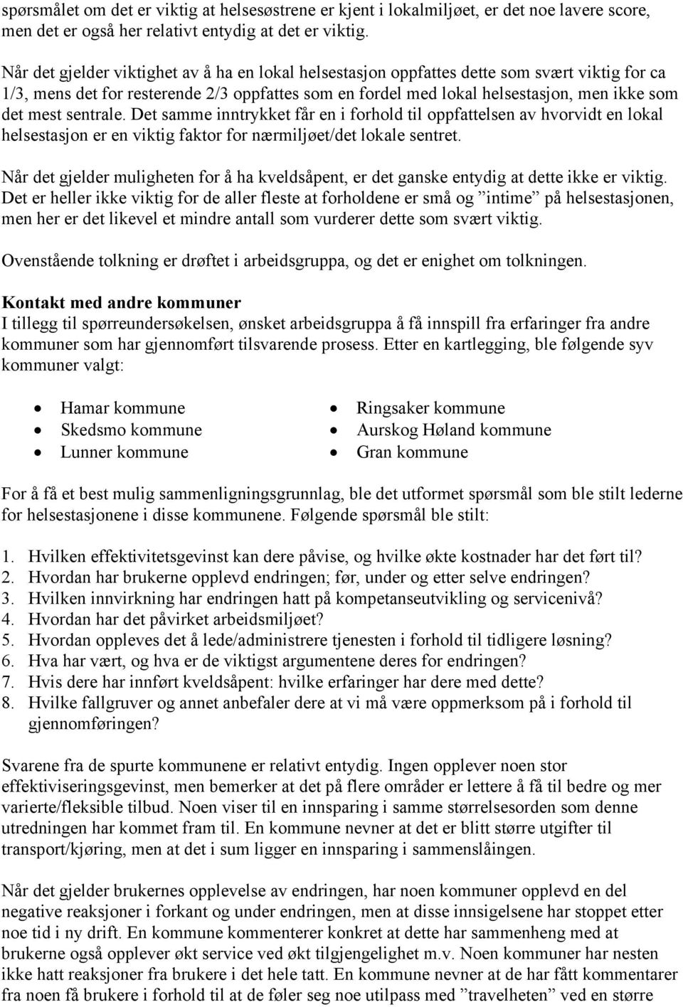 sentrale. Det samme inntrykket får en i forhold til oppfattelsen av hvorvidt en lokal helsestasjon er en viktig faktor for nærmiljøet/det lokale sentret.