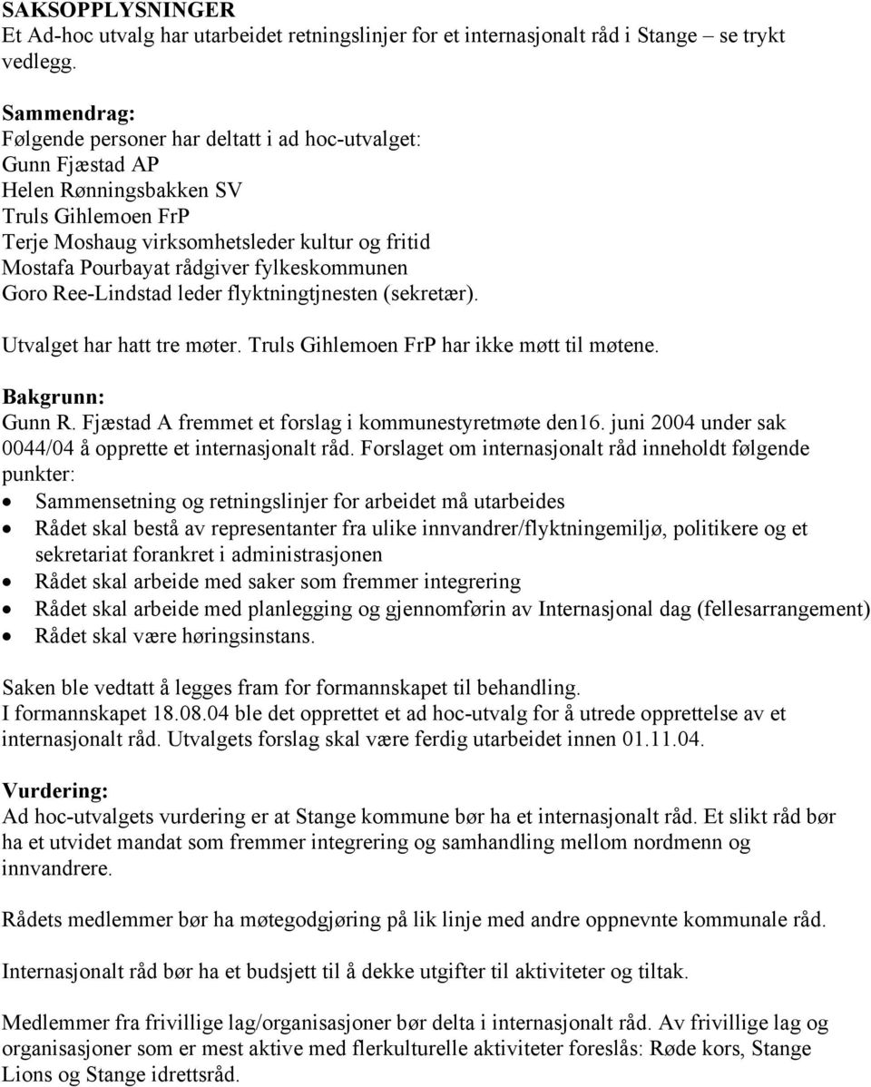 fylkeskommunen Goro Ree-Lindstad leder flyktningtjnesten (sekretær). Utvalget har hatt tre møter. Truls Gihlemoen FrP har ikke møtt til møtene. Bakgrunn: Gunn R.