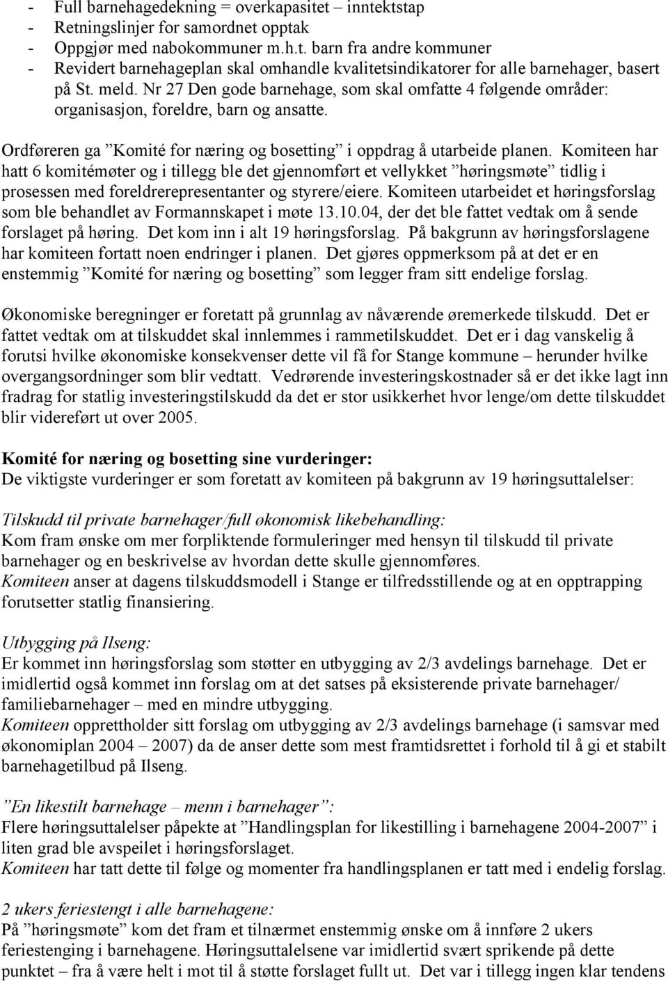 Komiteen har hatt 6 komitémøter og i tillegg ble det gjennomført et vellykket høringsmøte tidlig i prosessen med foreldrerepresentanter og styrere/eiere.