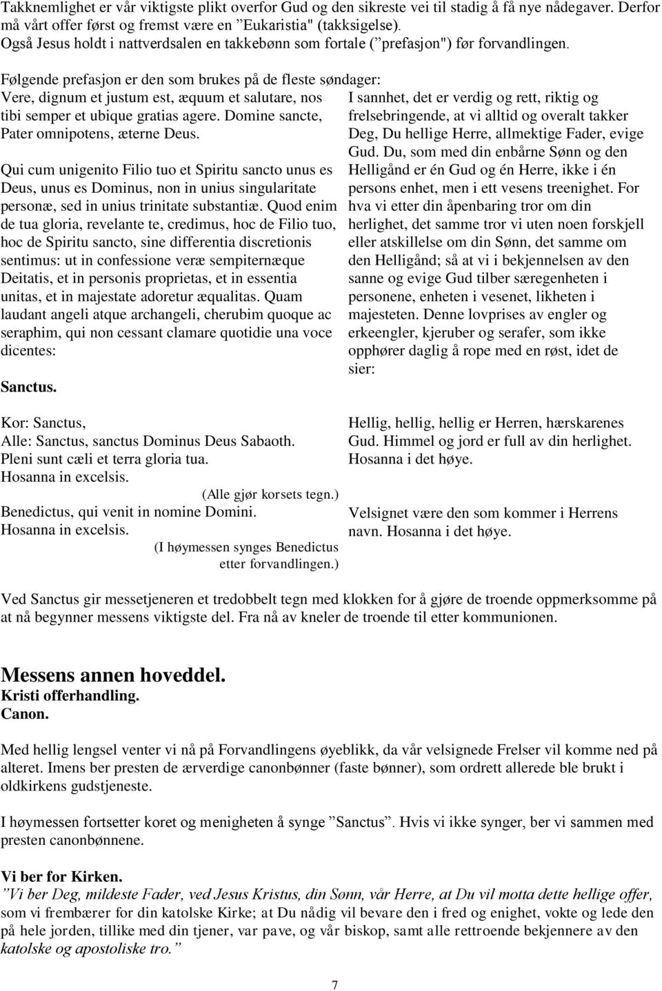 Følgende prefasjon er den som brukes på de fleste søndager: Vere, dignum et justum est, æquum et salutare, nos tibi semper et ubique gratias agere. Domine sancte, Pater omnipotens, æterne Deus.