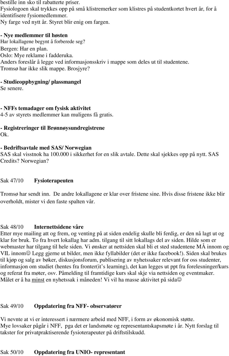 Anders foreslår å legge ved informasjonsskriv i mappe som deles ut til studentene. Tromsø har ikke slik mappe. Brosjyre? - Studieoppbygning/ plassmangel Se senere.