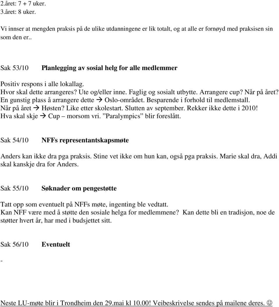 En gunstig plass å arrangere dette Oslo-området. Besparende i forhold til medlemstall. Når på året Høsten? Like etter skolestart. Slutten av september. Rekker ikke dette i 2010!