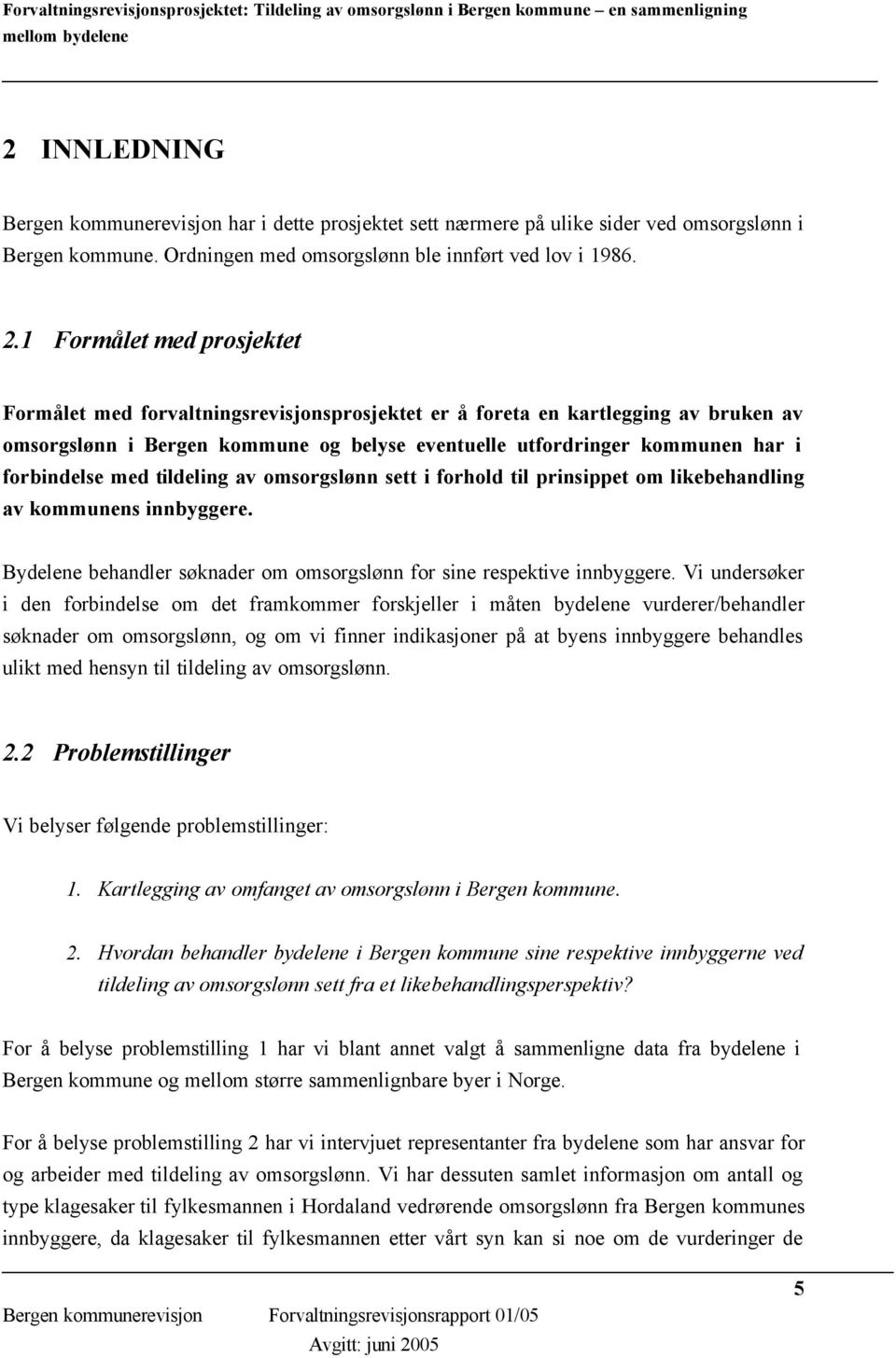 forbindelse med tildeling av omsorgslønn sett i forhold til prinsippet om likebehandling av kommunens innbyggere. Bydelene behandler søknader om omsorgslønn for sine respektive innbyggere.