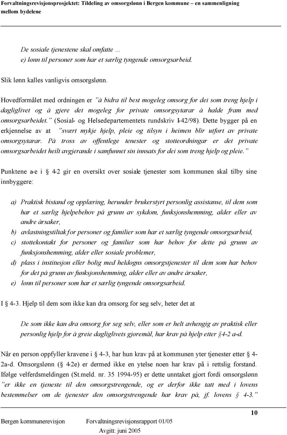 (Sosial- og Helsedepartementets rundskriv I-42/98). Dette bygger på en erkjennelse av at svært mykje hjelp, pleie og tilsyn i heimen blir utført av private omsorgsytarar.