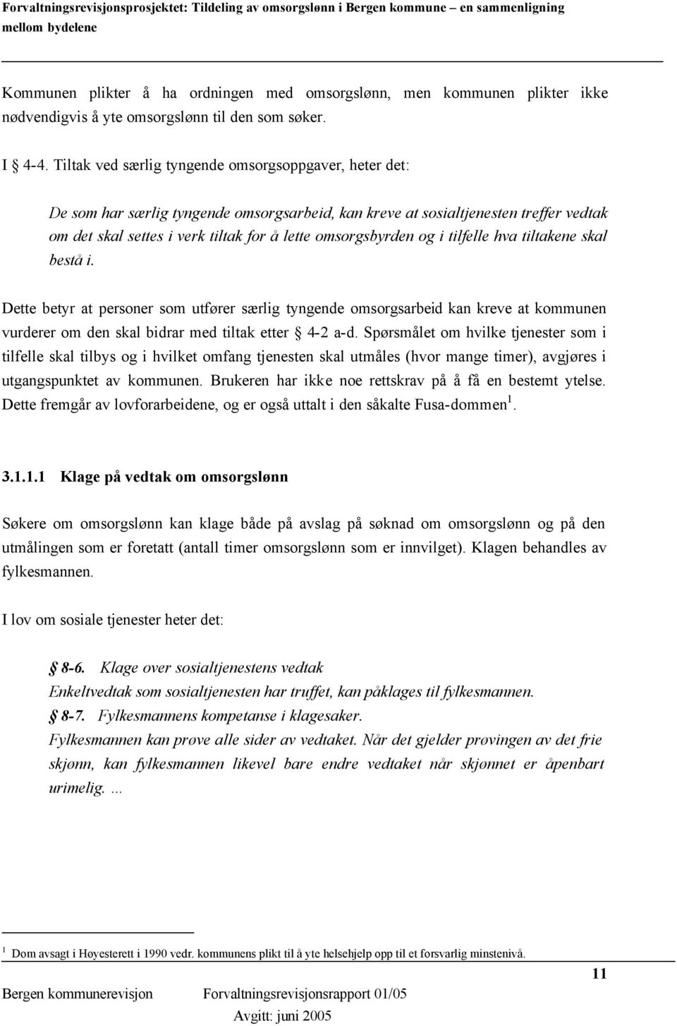 og i tilfelle hva tiltakene skal bestå i. Dette betyr at personer som utfører særlig tyngende omsorgsarbeid kan kreve at kommunen vurderer om den skal bidrar med tiltak etter 4-2 a-d.