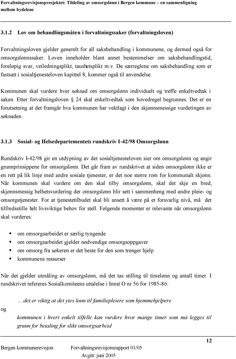 Kommunen skal vurdere hver søknad om omsorgslønn individuelt og treffe enkeltvedtak i saken. Etter forvaltningsloven 24 skal enkeltvedtak som hovedregel begrunnes.