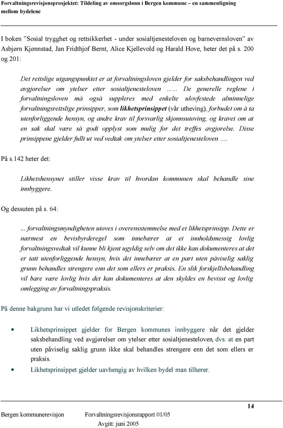 suppleres med enkelte ulovfestede alminnelige forvaltningsrettslige prinsipper, som likhetsprinsippet (vår utheving), forbudet om å ta utenforliggende hensyn, og andre krav til forsvarlig