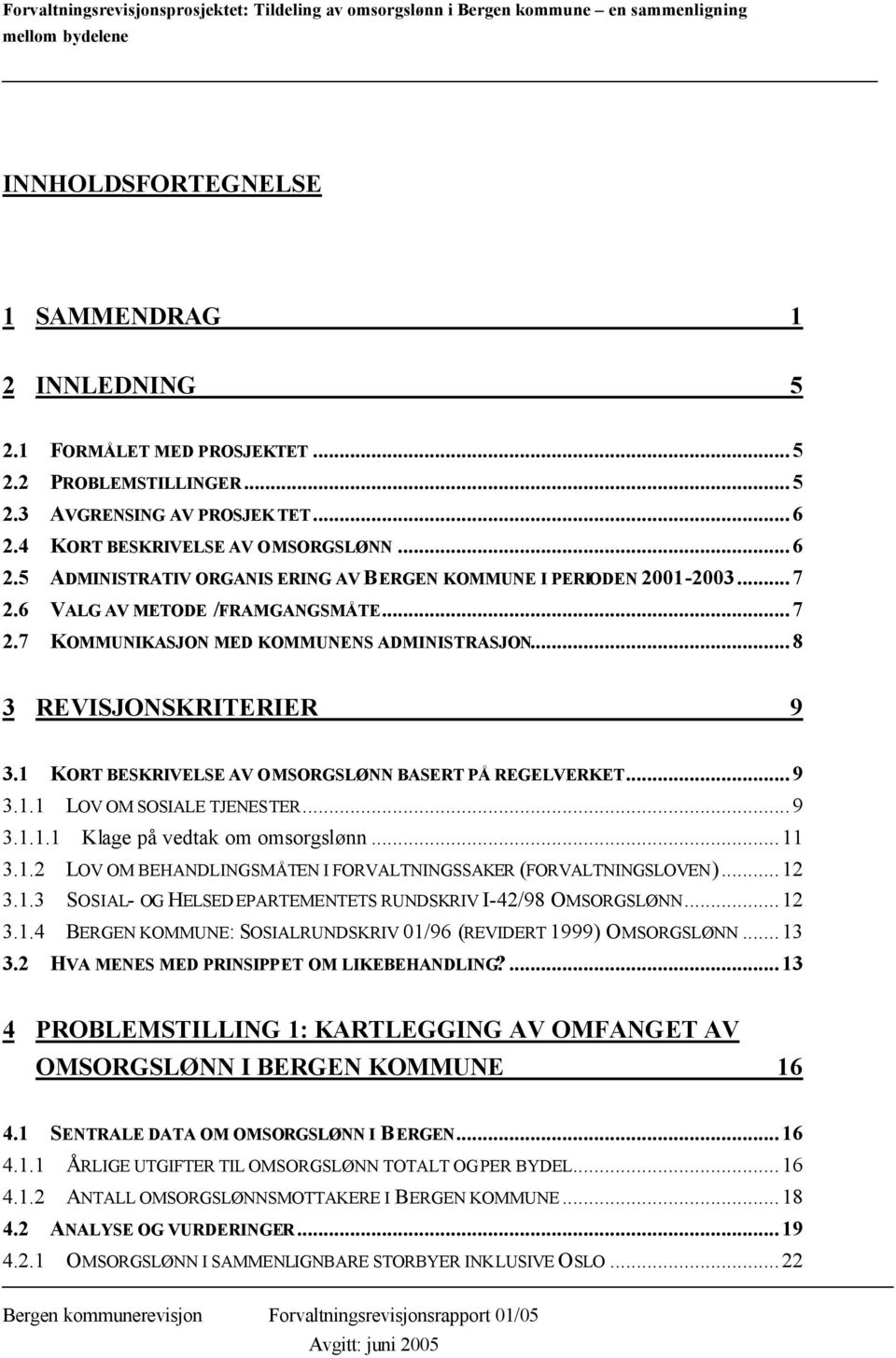 ..8 3 REVISJONSKRITERIER 9 3.1 KORT BESKRIVELSE AV OMSORGSLØNN BASERT PÅ REGELVERKET...9 3.1.1 LOV OM SOSIALE TJENESTER...9 3.1.1.1 Klage på vedtak om omsorgslønn...11 3.1.2 LOV OM BEHANDLINGSMÅTEN I FORVALTNINGSSAKER (FORVALTNINGSLOVEN).