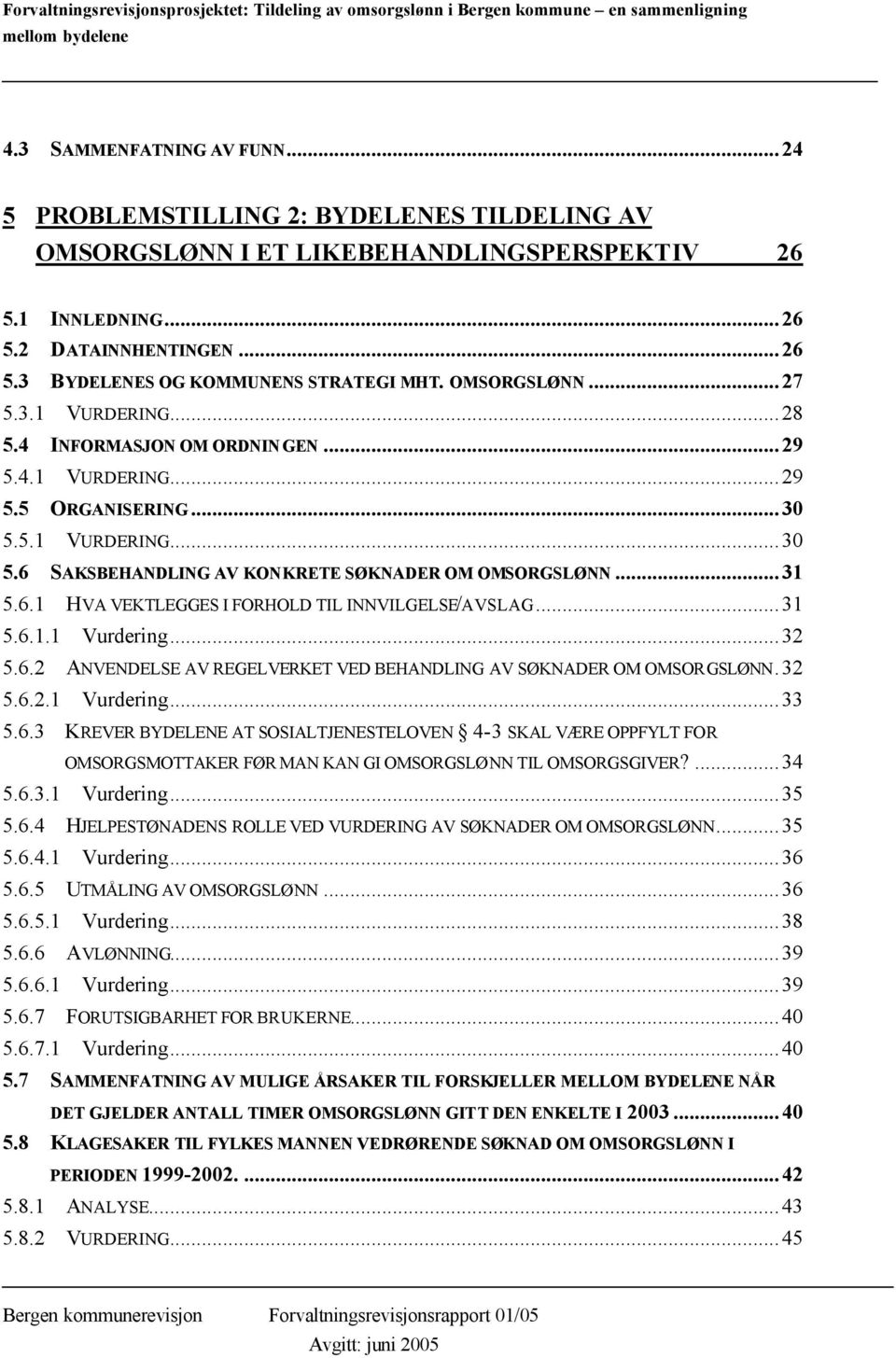 6.1 HVA VEKTLEGGES I FORHOLD TIL INNVILGELSE/AVSLAG...31 5.6.1.1 Vurdering...32 5.6.2 ANVENDELSE AV REGELVERKET VED BEHANDLING AV SØKNADER OM OMSORGSLØNN.32 5.6.2.1 Vurdering...33 5.6.3 KREVER BYDELENE AT SOSIALTJENESTELOVEN 4-3 SKAL VÆRE OPPFYLT FOR OMSORGSMOTTAKER FØR MAN KAN GI OMSORGSLØNN TIL OMSORGSGIVER?