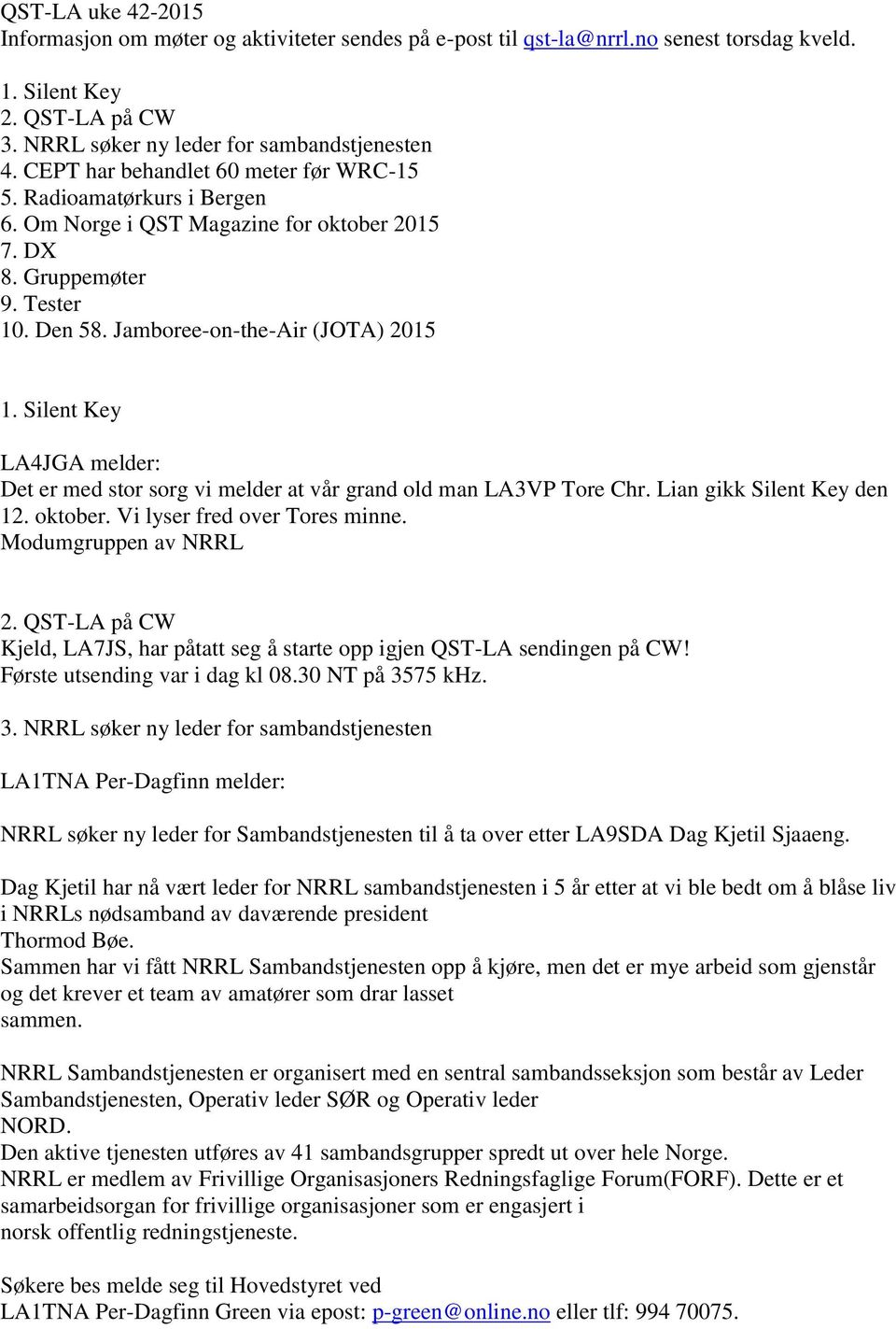 Silent Key LA4JGA melder: Det er med stor sorg vi melder at vår grand old man LA3VP Tore Chr. Lian gikk Silent Key den 12. oktober. Vi lyser fred over Tores minne. Modumgruppen av NRRL 2.