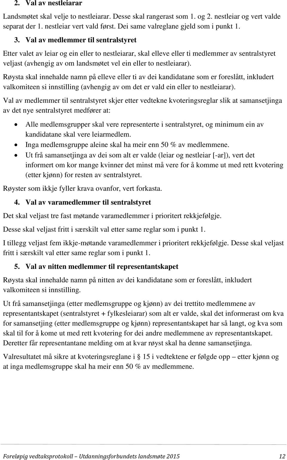 nestleiarar). Røysta skal innehalde namn på elleve eller ti av dei kandidatane som er foreslått, inkludert valkomiteen si innstilling (avhengig av om det er vald ein eller to nestleiarar).