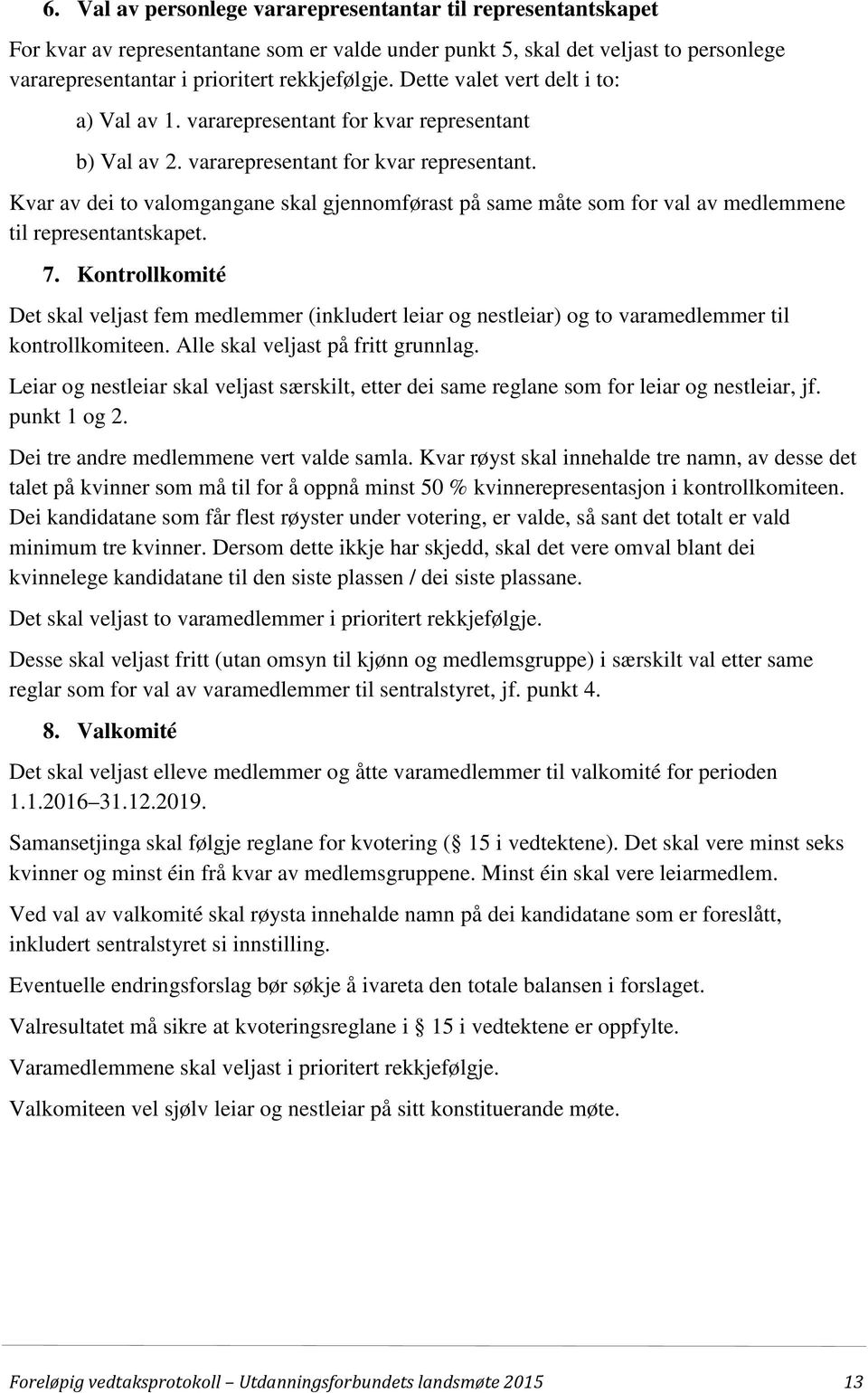 7. Kontrollkomité Det skal veljast fem medlemmer (inkludert leiar og nestleiar) og to varamedlemmer til kontrollkomiteen. Alle skal veljast på fritt grunnlag.