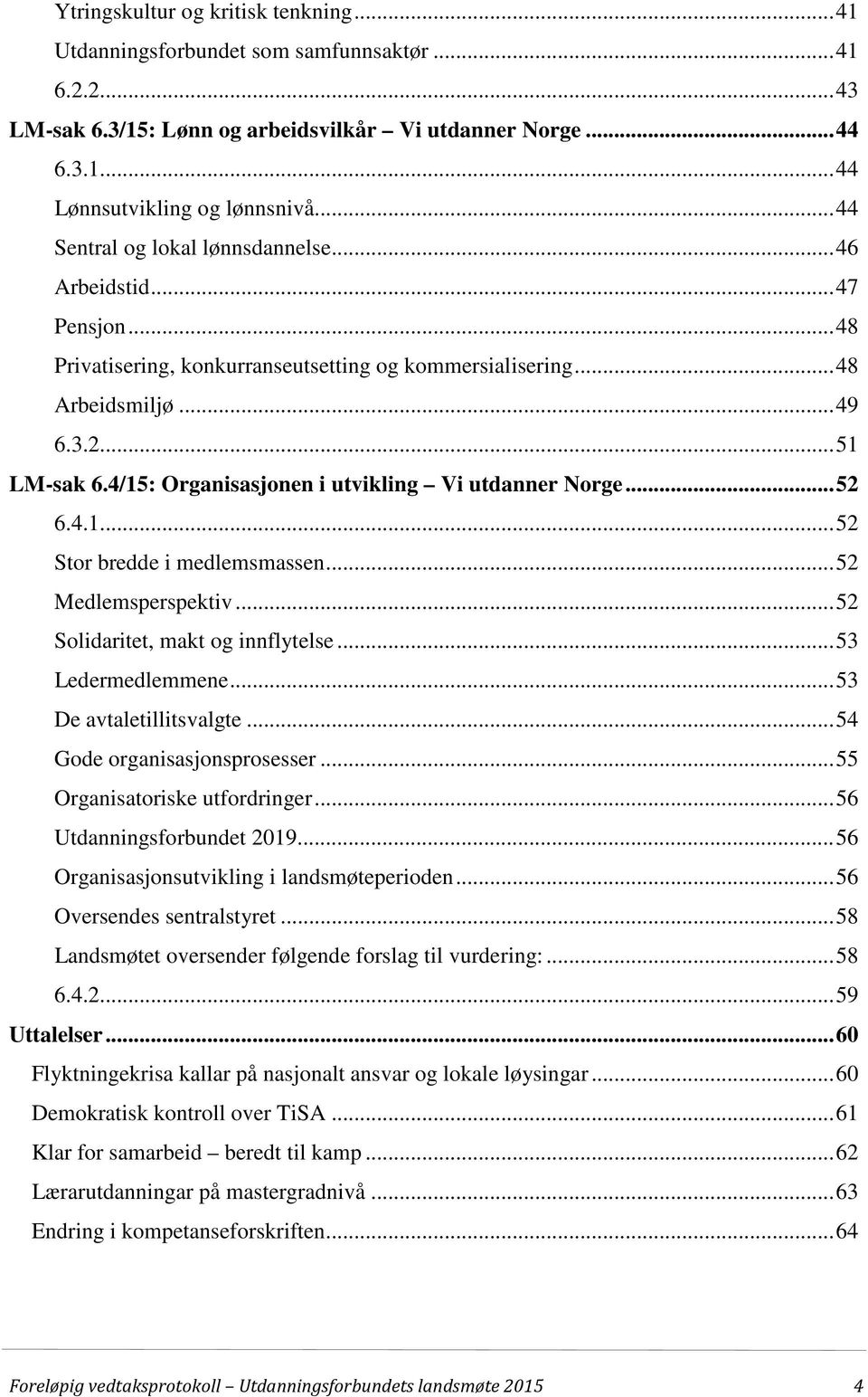 4/15: Organisasjonen i utvikling Vi utdanner Norge... 52 6.4.1... 52 Stor bredde i medlemsmassen... 52 Medlemsperspektiv... 52 Solidaritet, makt og innflytelse... 53 Ledermedlemmene.