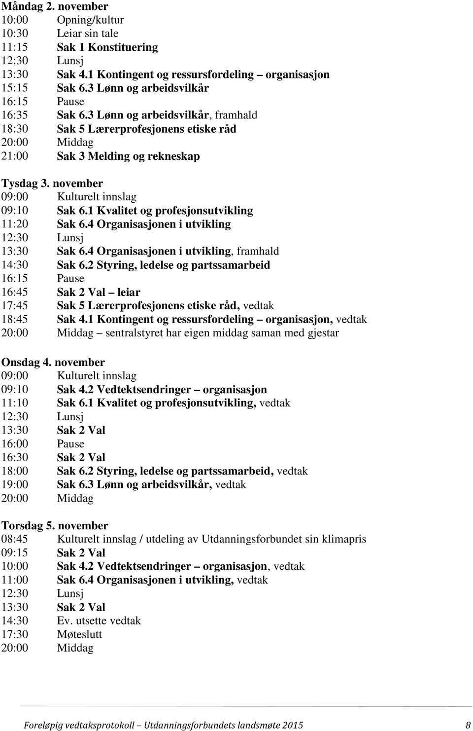 november 09:00 Kulturelt innslag 09:10 Sak 6.1 Kvalitet og profesjonsutvikling 11:20 Sak 6.4 Organisasjonen i utvikling 12:30 Lunsj 13:30 Sak 6.4 Organisasjonen i utvikling, framhald 14:30 Sak 6.