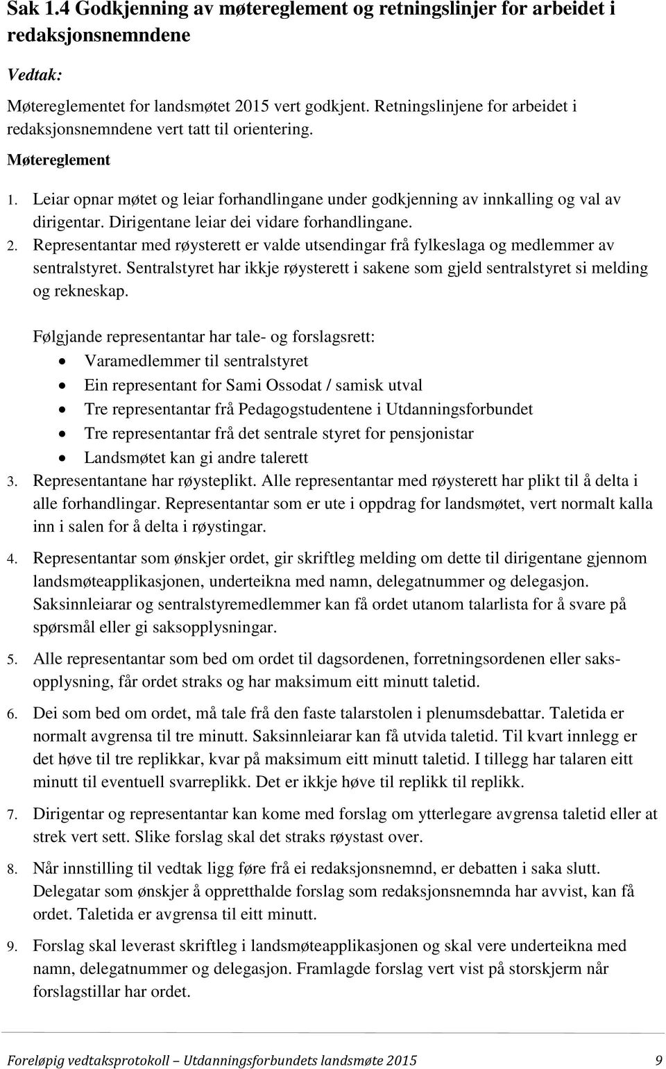 Dirigentane leiar dei vidare forhandlingane. 2. Representantar med røysterett er valde utsendingar frå fylkeslaga og medlemmer av sentralstyret.