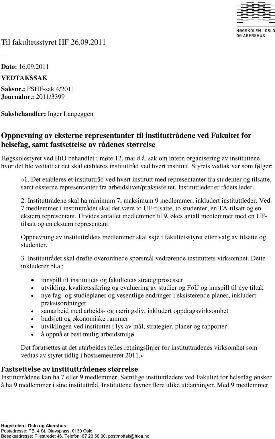 i møte 12. mai d.å. sak om intern organisering av instituttene, hvor det ble vedtatt at det skal etableres instituttråd ved hvert institutt. Styrets vedtak var som følger: «1.