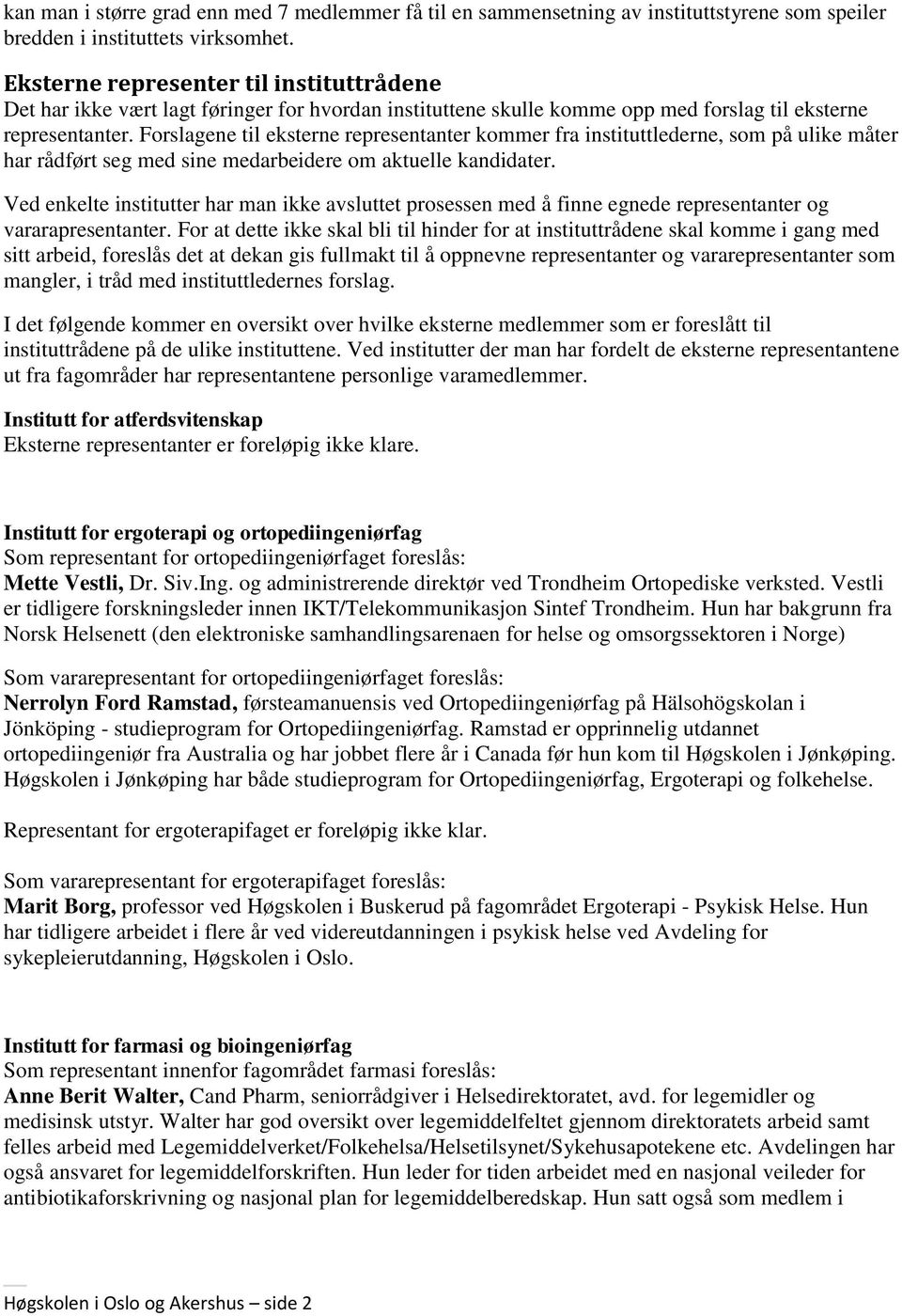 Forslagene til eksterne representanter kommer fra instituttlederne, som på ulike måter har rådført seg med sine medarbeidere om aktuelle kandidater.