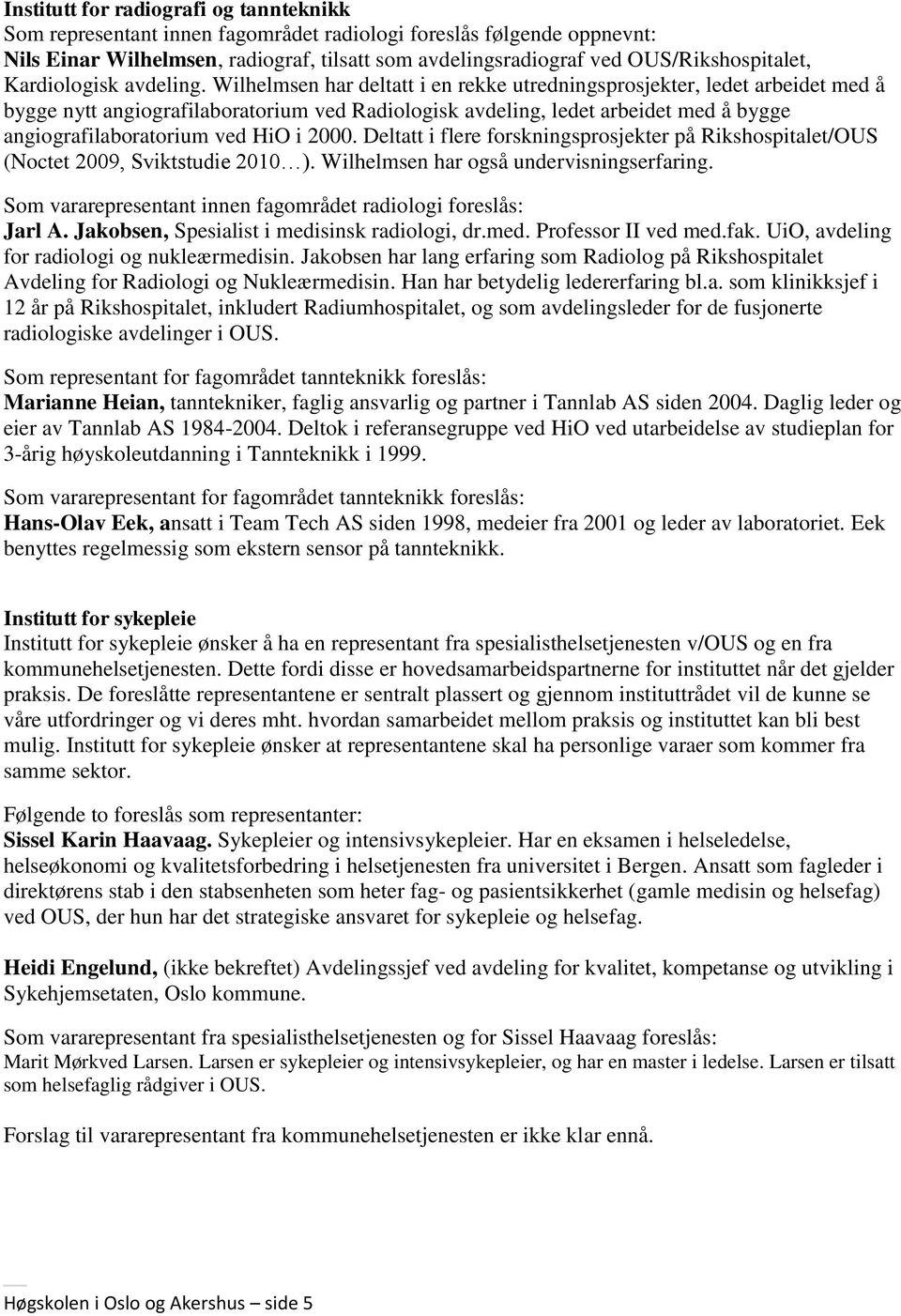 Wilhelmsen har deltatt i en rekke utredningsprosjekter, ledet arbeidet med å bygge nytt angiografilaboratorium ved Radiologisk avdeling, ledet arbeidet med å bygge angiografilaboratorium ved HiO i