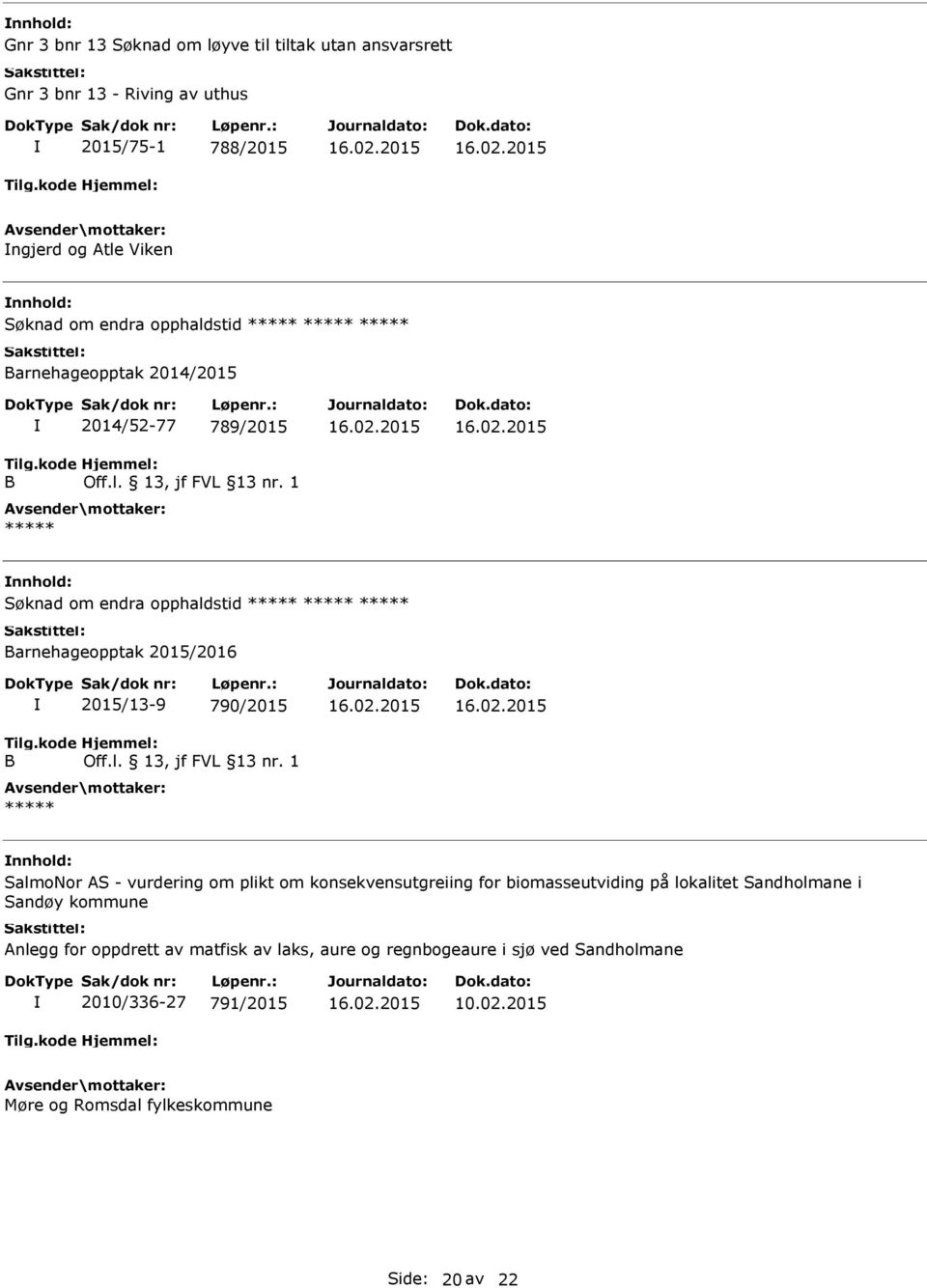 1 ***** Søknad om endra opphaldstid ***** ***** ***** Barnehageopptak 2015/2016 Tilg.kode B 2015/13-9 790/2015 Hjemmel: Off.l. 13, jf FVL 13 nr.