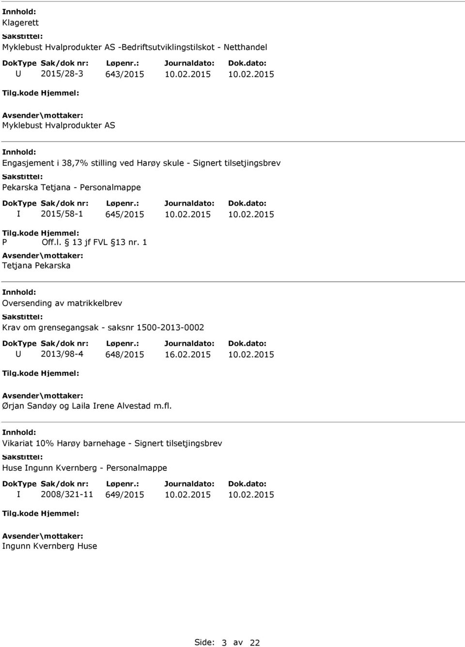 1 Tetjana Pekarska Oversending av matrikkelbrev Krav om grensegangsak - saksnr 1500-2013-0002 2013/98-4 648/2015 Ørjan Sandøy og Laila rene Alvestad