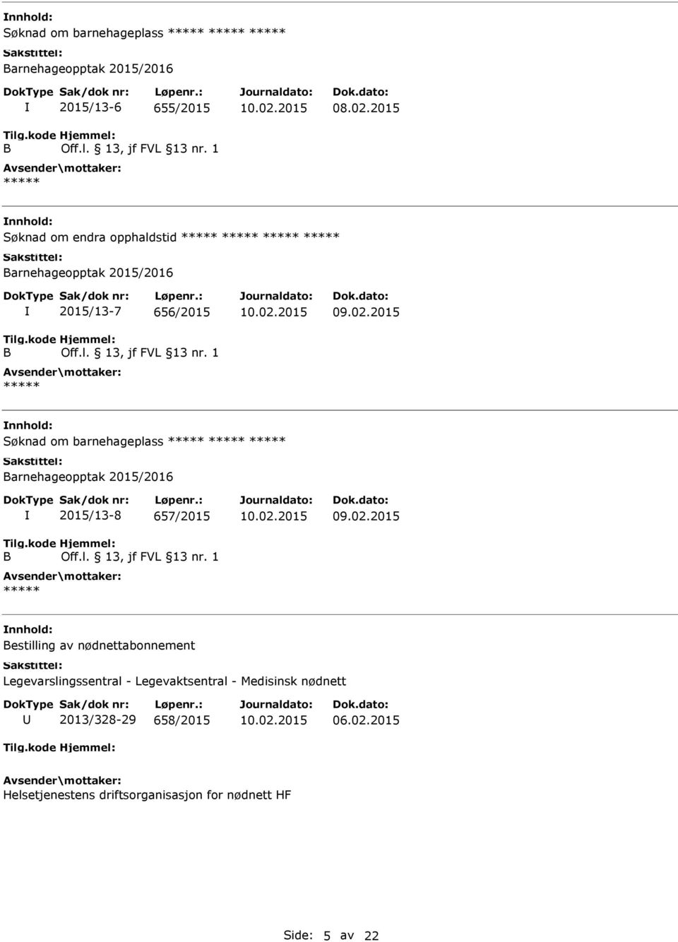 2015 Søknad om barnehageplass ***** ***** ***** Barnehageopptak 2015/2016 Tilg.kode B 2015/13-8 657/2015 Hjemmel: Off.l. 13, jf FVL 13 nr. 1 ***** 09.02.