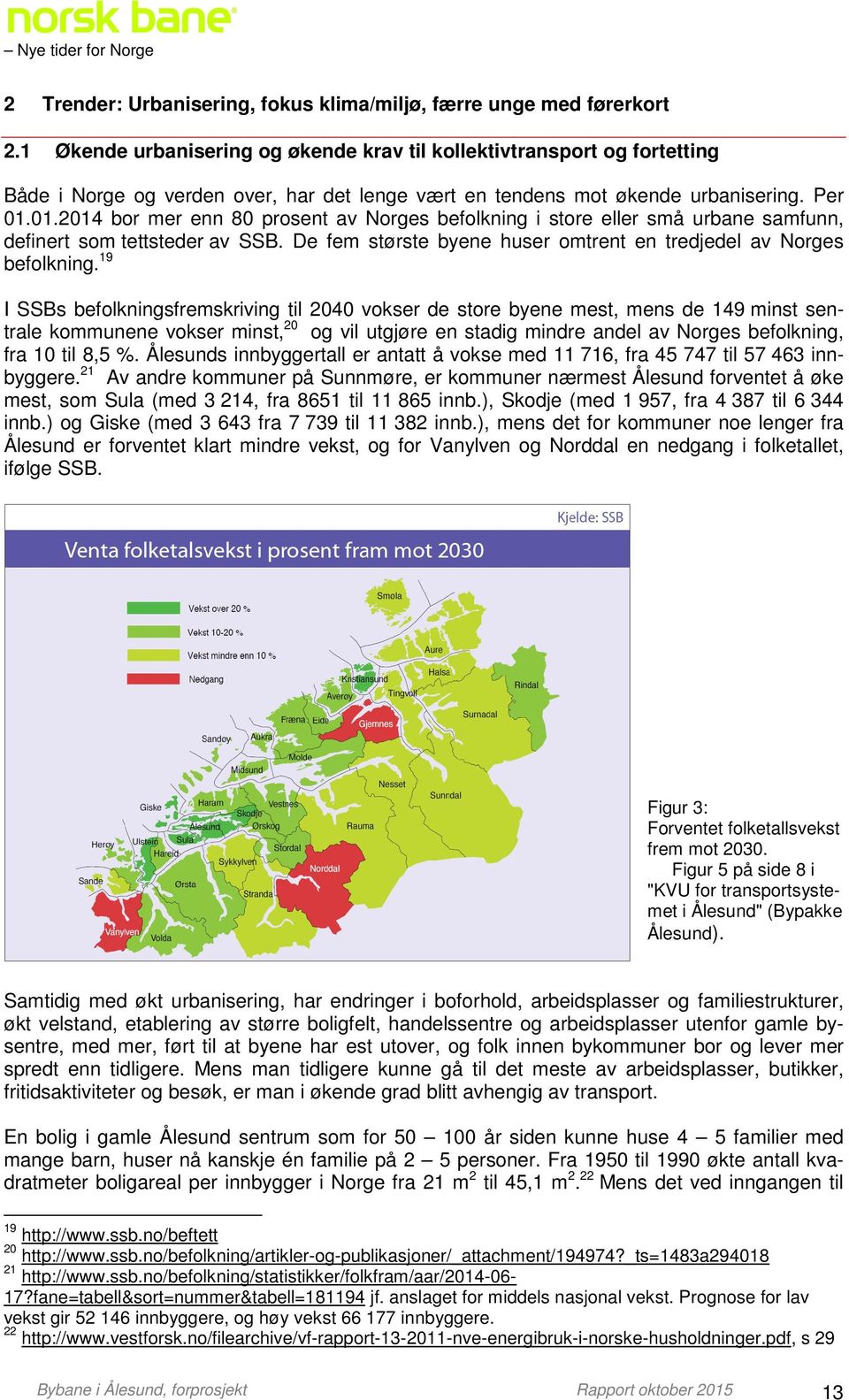 01.2014 bor mer enn 80 prosent av Norges befolkning i store eller små urbane samfunn, definert som tettsteder av SSB. De fem største byene huser omtrent en tredjedel av Norges befolkning.