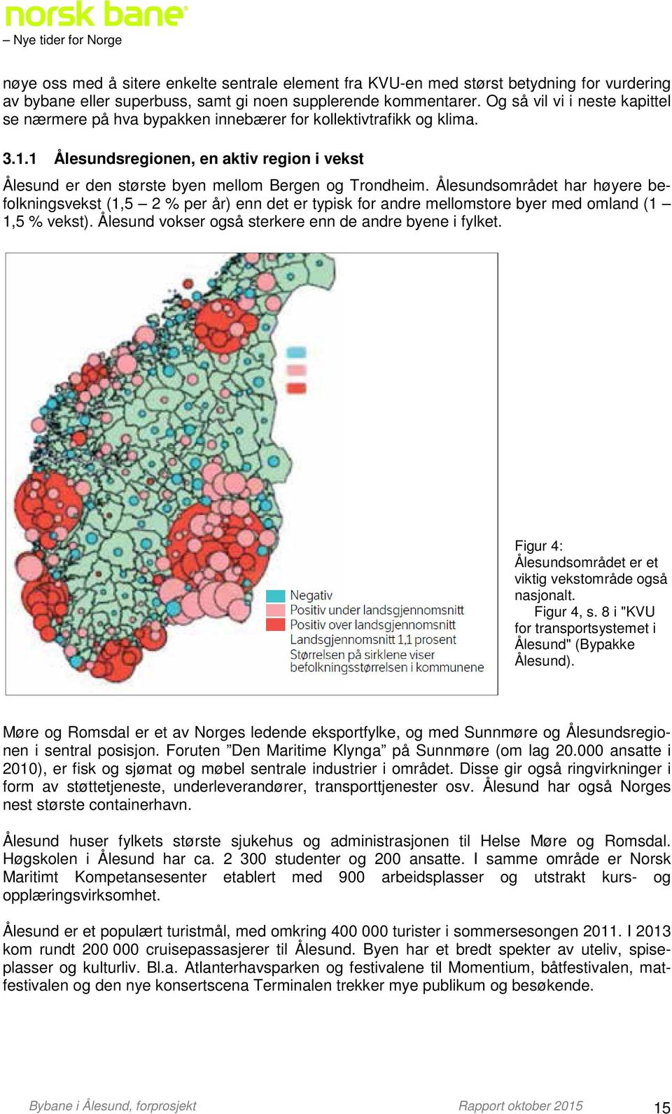 1 Ålesundsregionen, en aktiv region i vekst Ålesund er den største byen mellom Bergen og Trondheim.