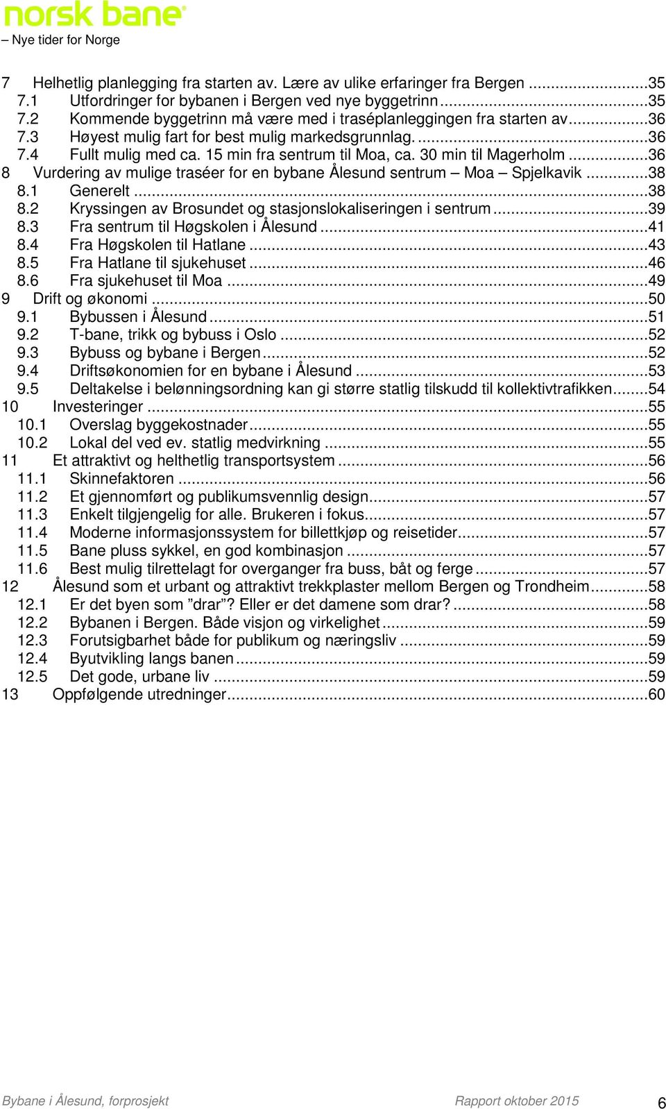 ..36 8 Vurdering av mulige traséer for en bybane Ålesund sentrum Moa Spjelkavik...38 8.1 Generelt...38 8.2 Kryssingen av Brosundet og stasjonslokaliseringen i sentrum...39 8.