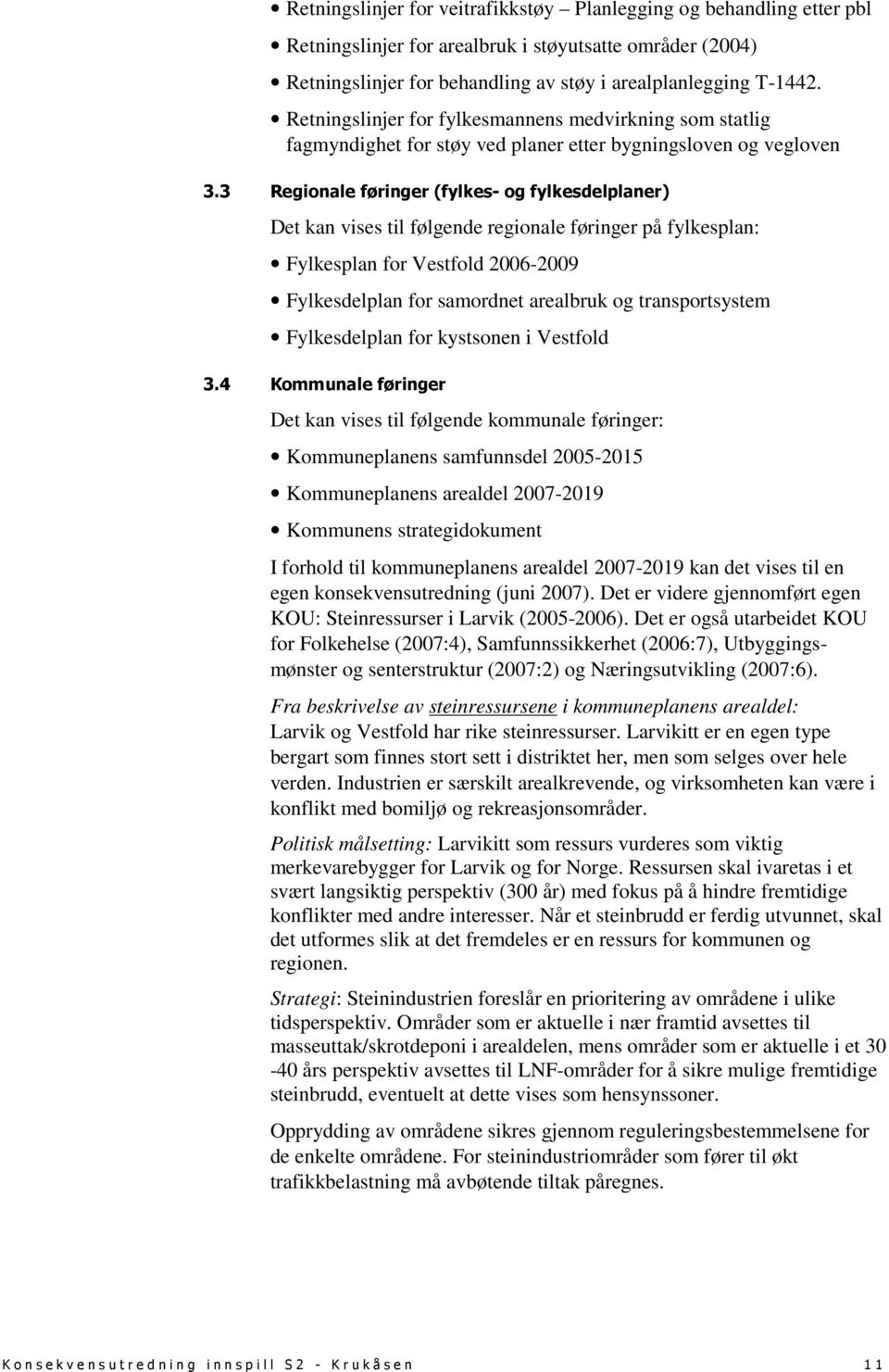 3 Regionale føringer (fylkes- og fylkesdelplaner) Det kan vises til følgende regionale føringer på fylkesplan: Fylkesplan for Vestfold 2006-2009 Fylkesdelplan for samordnet arealbruk og