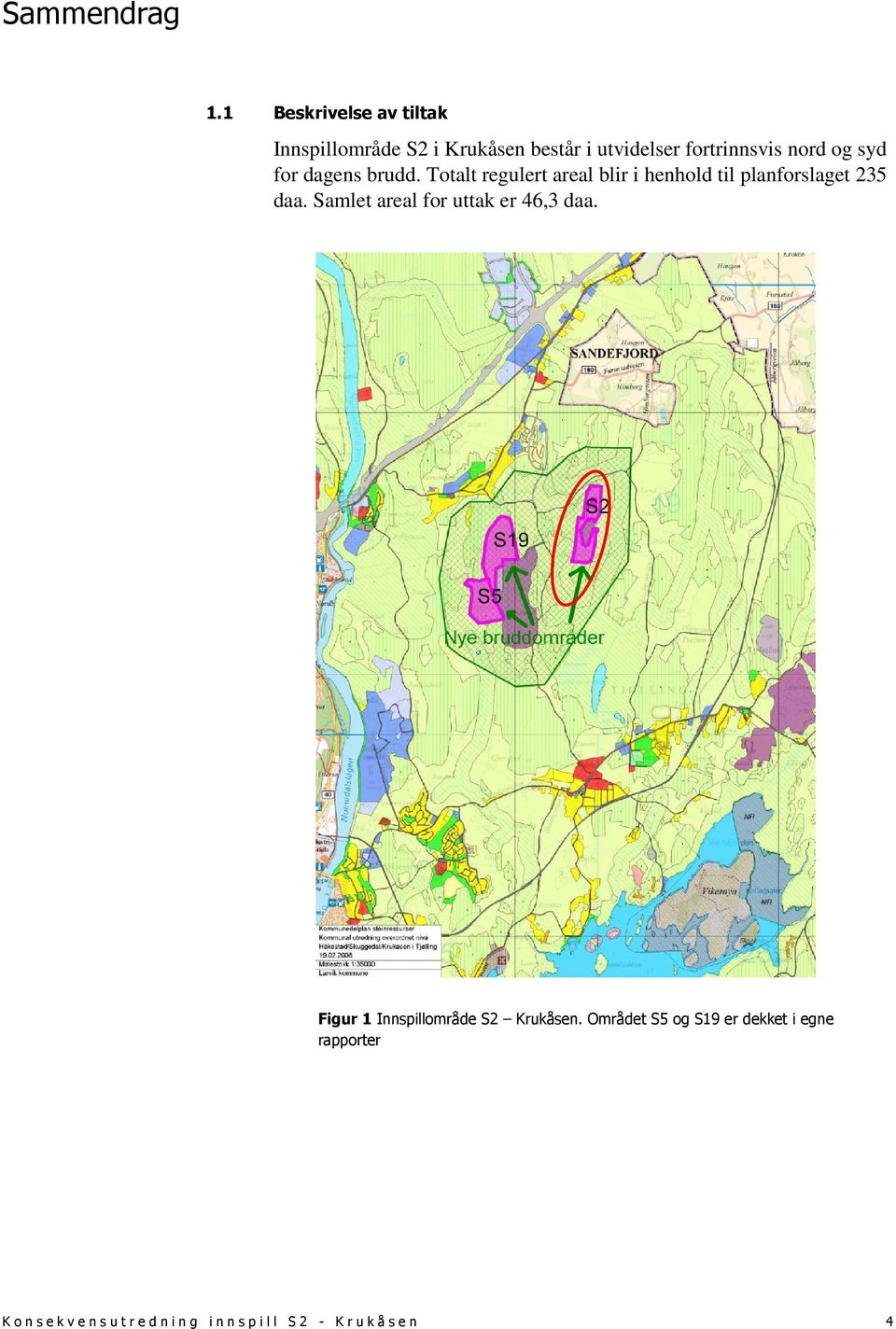 syd for dagens brudd. Totalt regulert areal blir i henhold til planforslaget 235 daa.