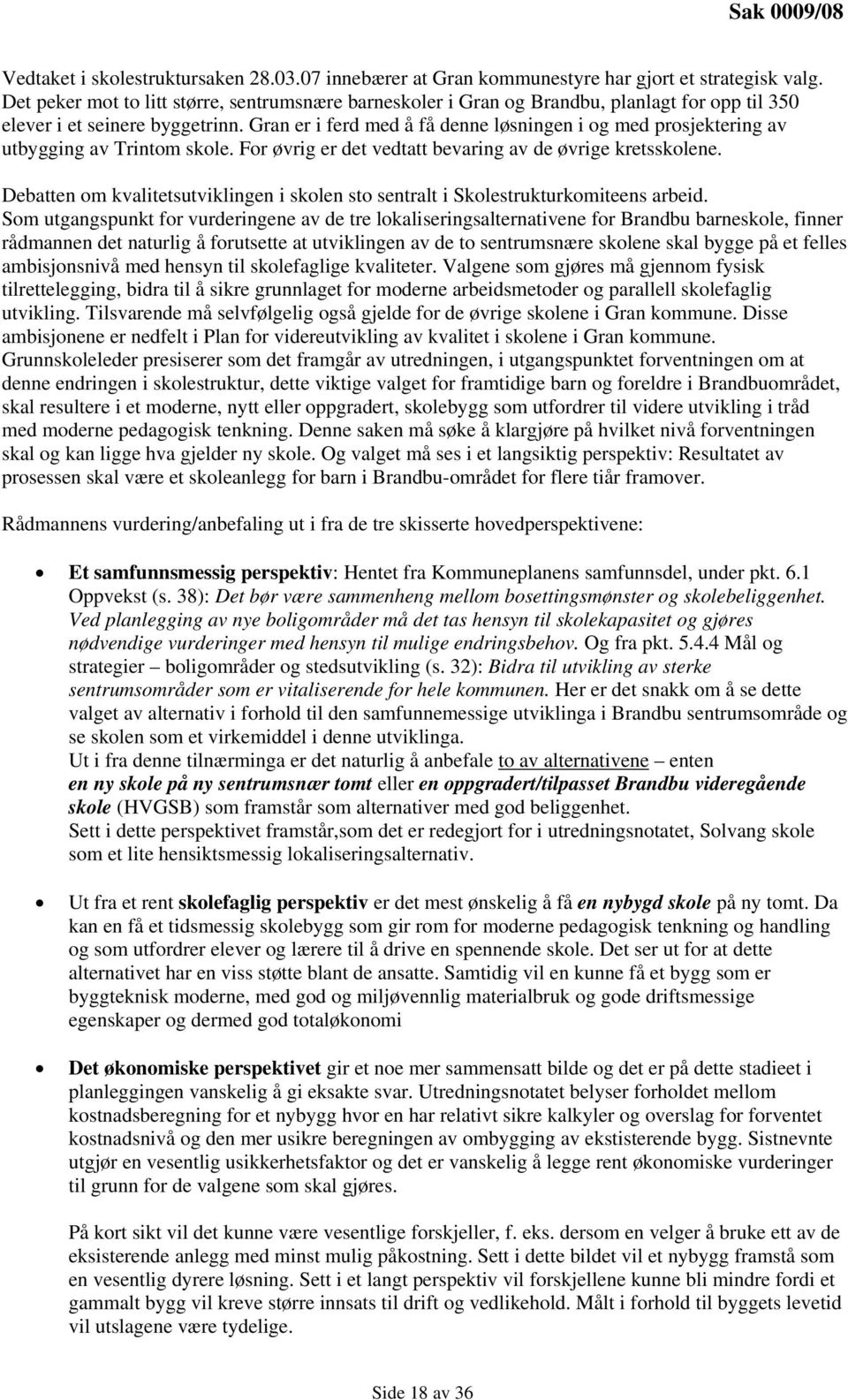 Gran er i ferd med å få denne løsningen i og med prosjektering av utbygging av Trintom skole. For øvrig er det vedtatt bevaring av de øvrige kretsskolene.