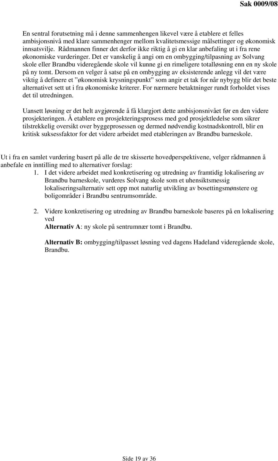 Det er vanskelig å angi om en ombygging/tilpasning av Solvang skole eller Brandbu videregående skole vil kunne gi en rimeligere totalløsning enn en ny skole på ny tomt.