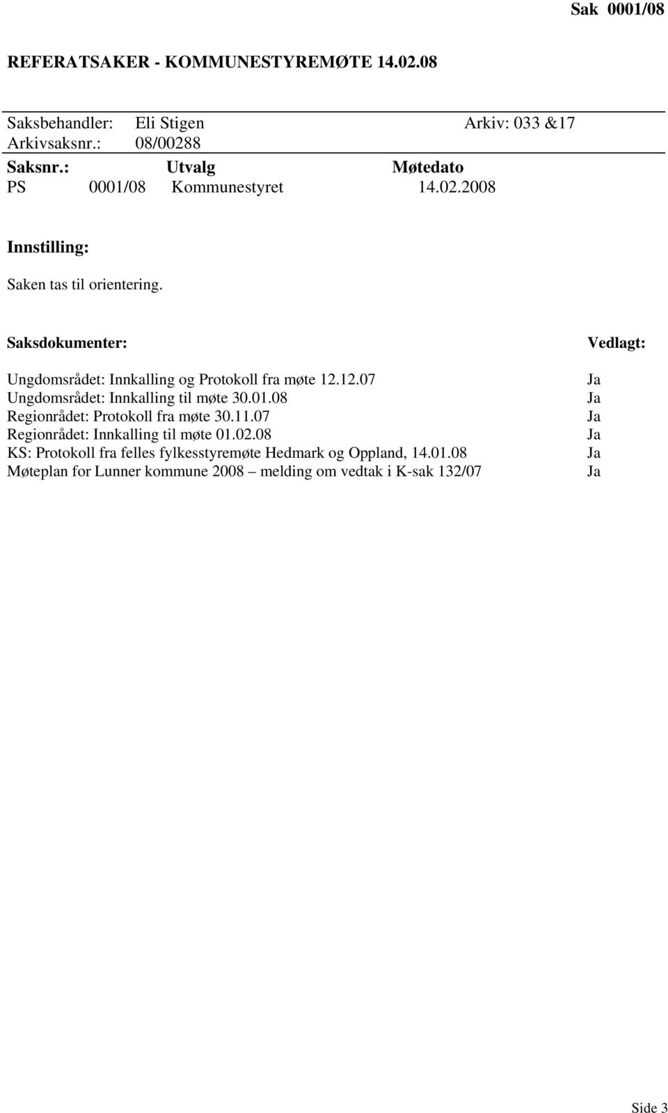 Saksdokumenter: Ungdomsrådet: Innkalling og Protokoll fra møte 12.12.07 Ungdomsrådet: Innkalling til møte 30.01.