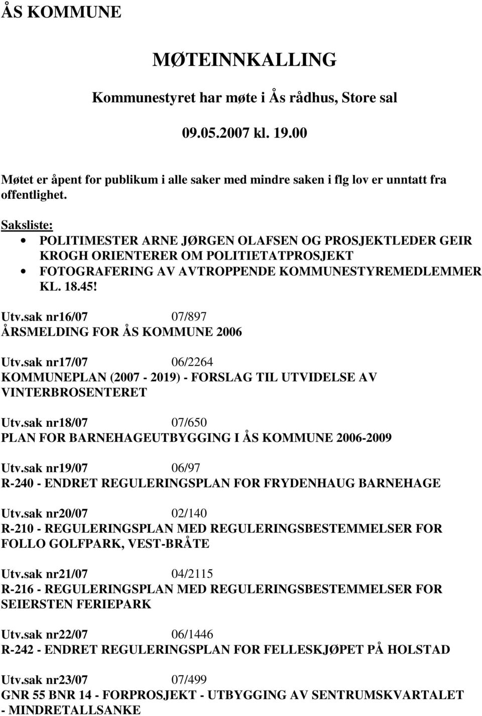 sak nr16/07 07/897 ÅRSMELDING FOR ÅS KOMMUNE 2006 Utv.sak nr17/07 06/2264 KOMMUNEPLAN (2007-2019) - FORSLAG TIL UTVIDELSE AV VINTERBROSENTERET Utv.