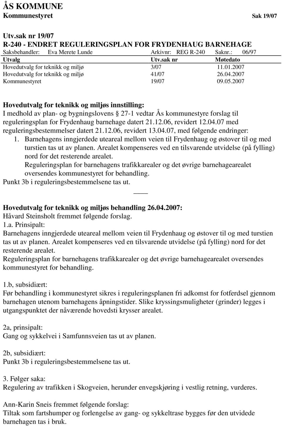 2007 Hovedutvalg for teknikk og miljøs innstilling: I medhold av plan- og bygningslovens 27-1 vedtar Ås kommunestyre forslag til reguleringsplan for Frydenhaug barnehage datert 21.12.06, revidert 12.