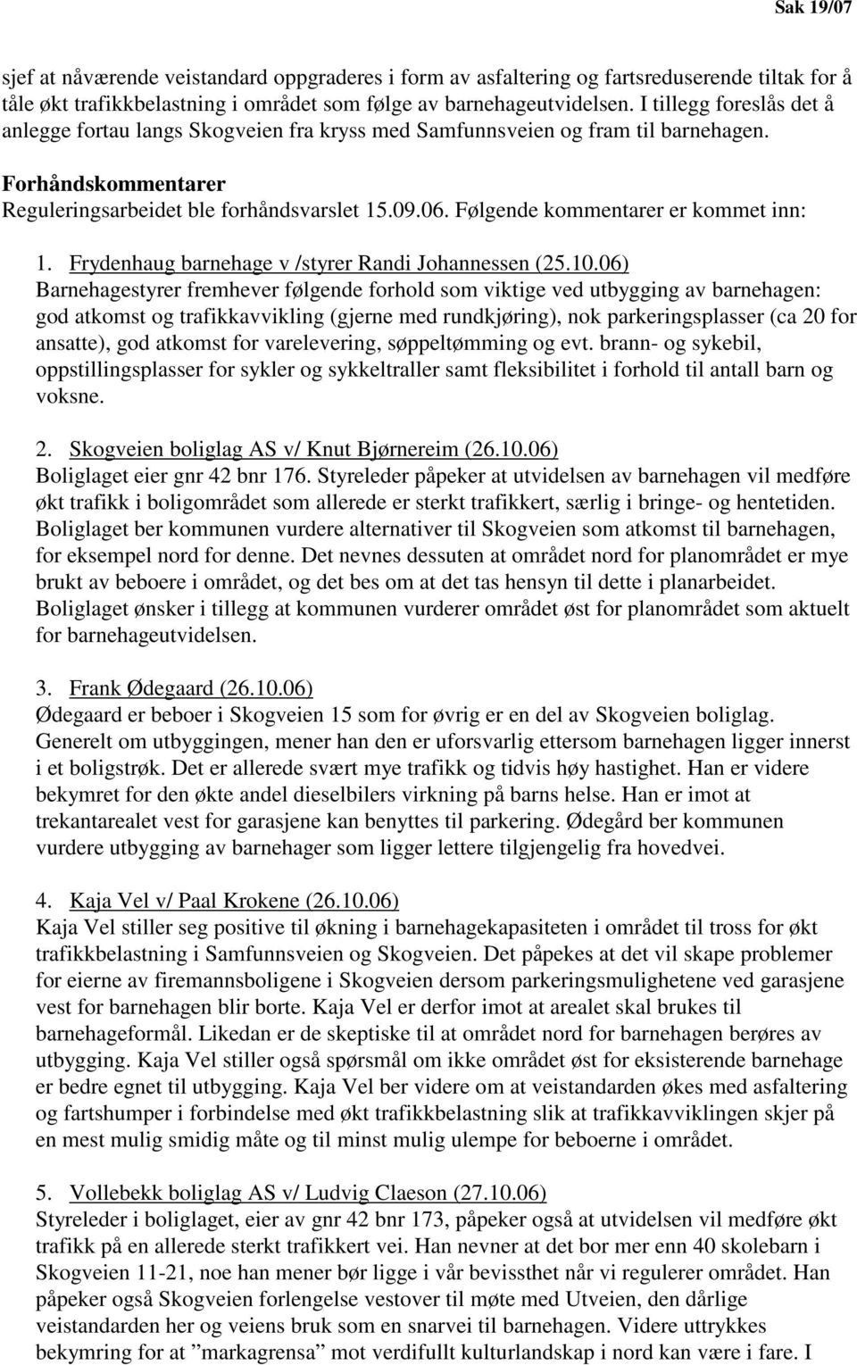 Følgende kommentarer er kommet inn: 1. Frydenhaug barnehage v /styrer Randi Johannessen (25.10.