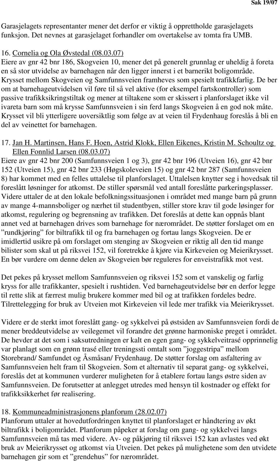 07) Eiere av gnr 42 bnr 186, Skogveien 10, mener det på generelt grunnlag er uheldig å foreta en så stor utvidelse av barnehagen når den ligger innerst i et barnerikt boligområde.