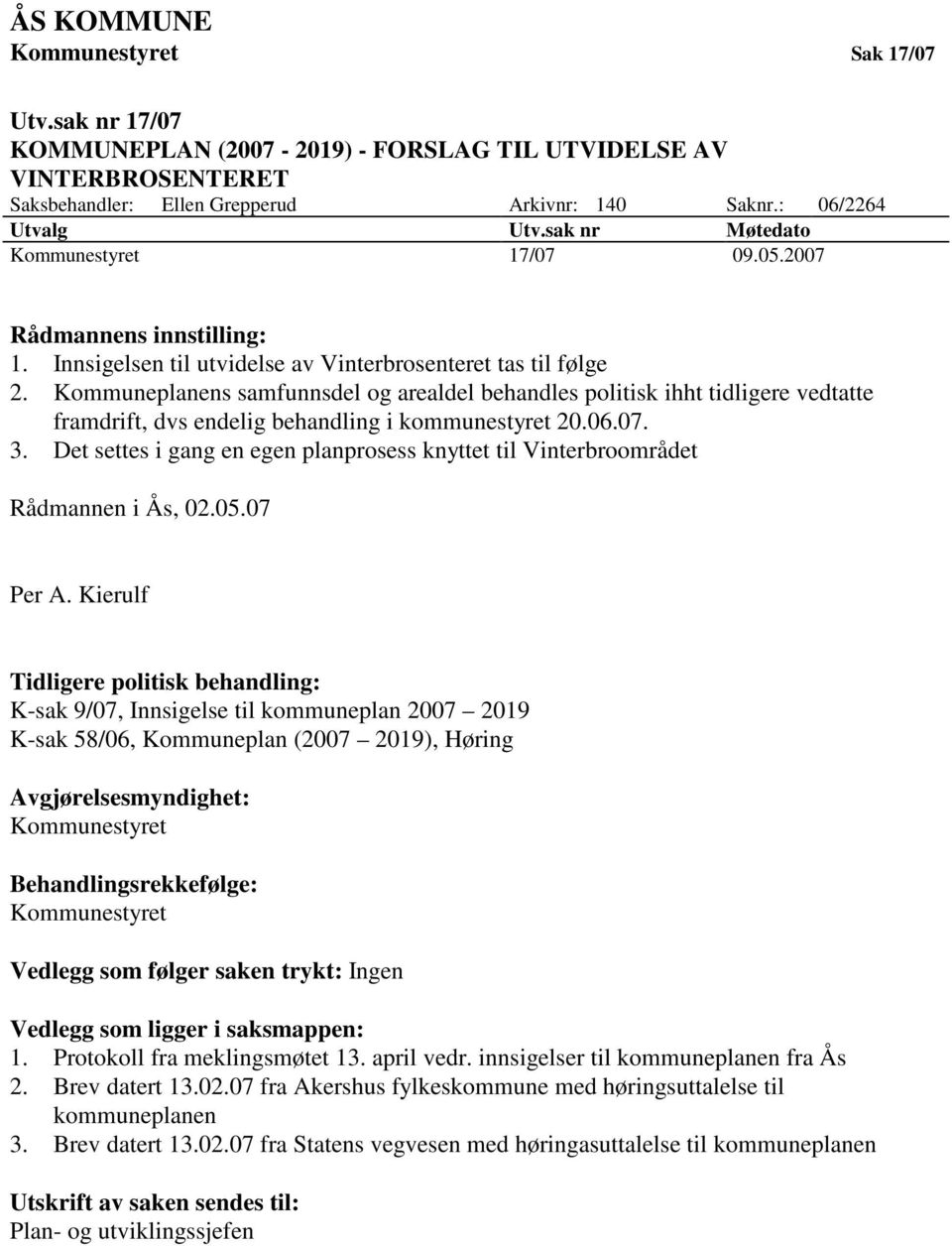 Kommuneplanens samfunnsdel og arealdel behandles politisk ihht tidligere vedtatte framdrift, dvs endelig behandling i kommunestyret 20.06.07. 3.