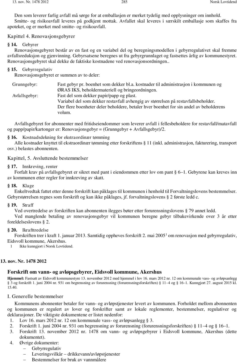 Gebyrer Renovasjonsgebyret består av en fast og en variabel del og beregningsmodellen i gebyrregulativet skal fremme avfallsreduksjon og gjenvinning.