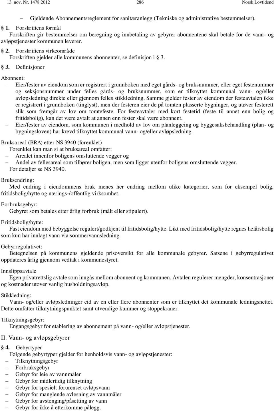 3. Definisjoner Abonnent: Eier/fester av eiendom som er registrert i grunnboken med eget gårds- og bruksnummer, eller eget festenummer og seksjonsnummer under felles gårds- og bruksnummer, som er