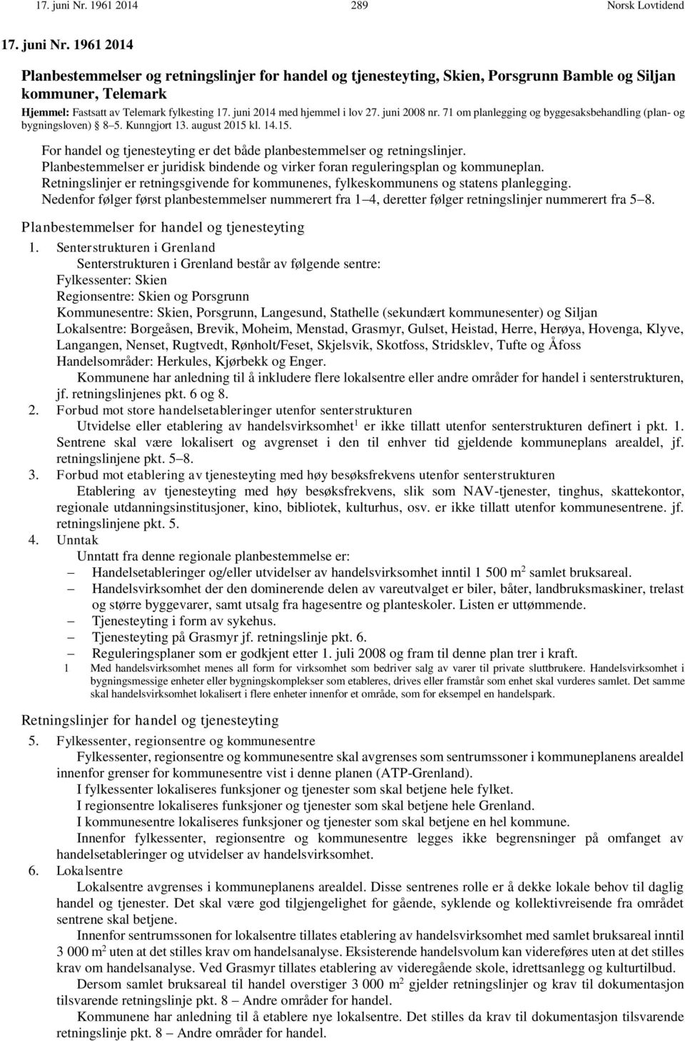 kl. 14.15. For handel og tjenesteyting er det både planbestemmelser og retningslinjer. Planbestemmelser er juridisk bindende og virker foran reguleringsplan og kommuneplan.