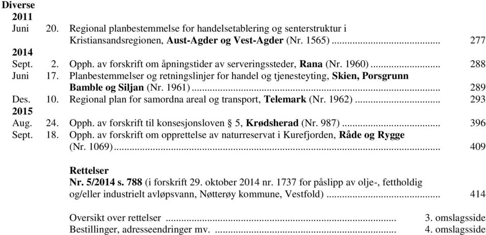 10. Regional plan for samordna areal og transport, Telemark (Nr. 1962)... 293 2015 Aug. 24. Opph. av forskrift til konsesjonsloven 5, Krødsherad (Nr. 987)... 396 Sept. 18. Opph. av forskrift om opprettelse av naturreservat i Kurefjorden, Råde og Rygge (Nr.