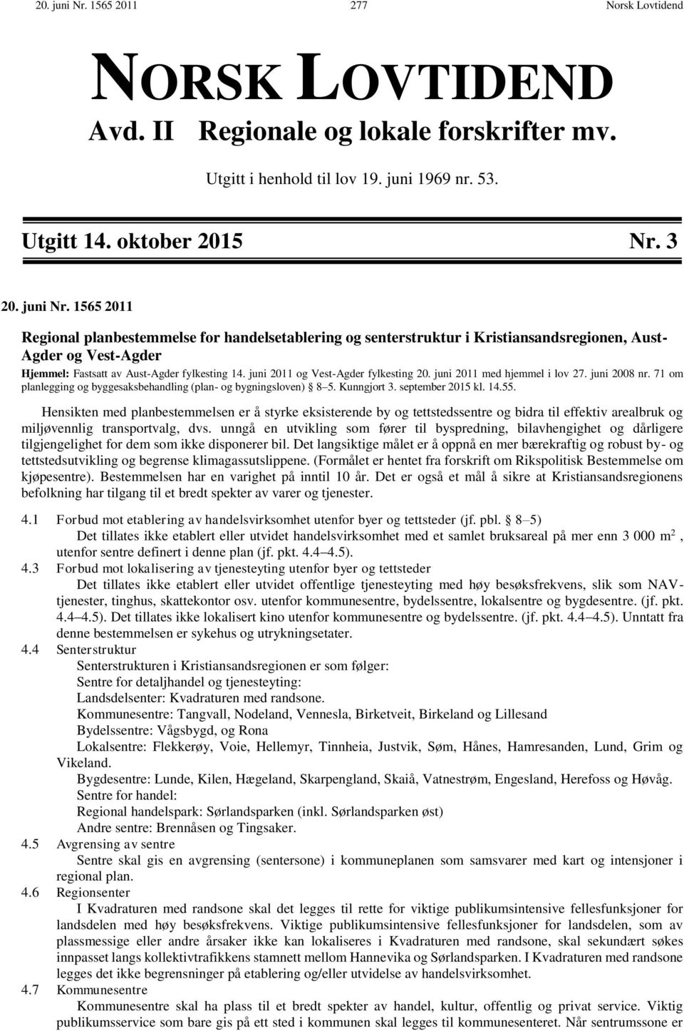 Hensikten med planbestemmelsen er å styrke eksisterende by og tettstedssentre og bidra til effektiv arealbruk og miljøvennlig transportvalg, dvs.