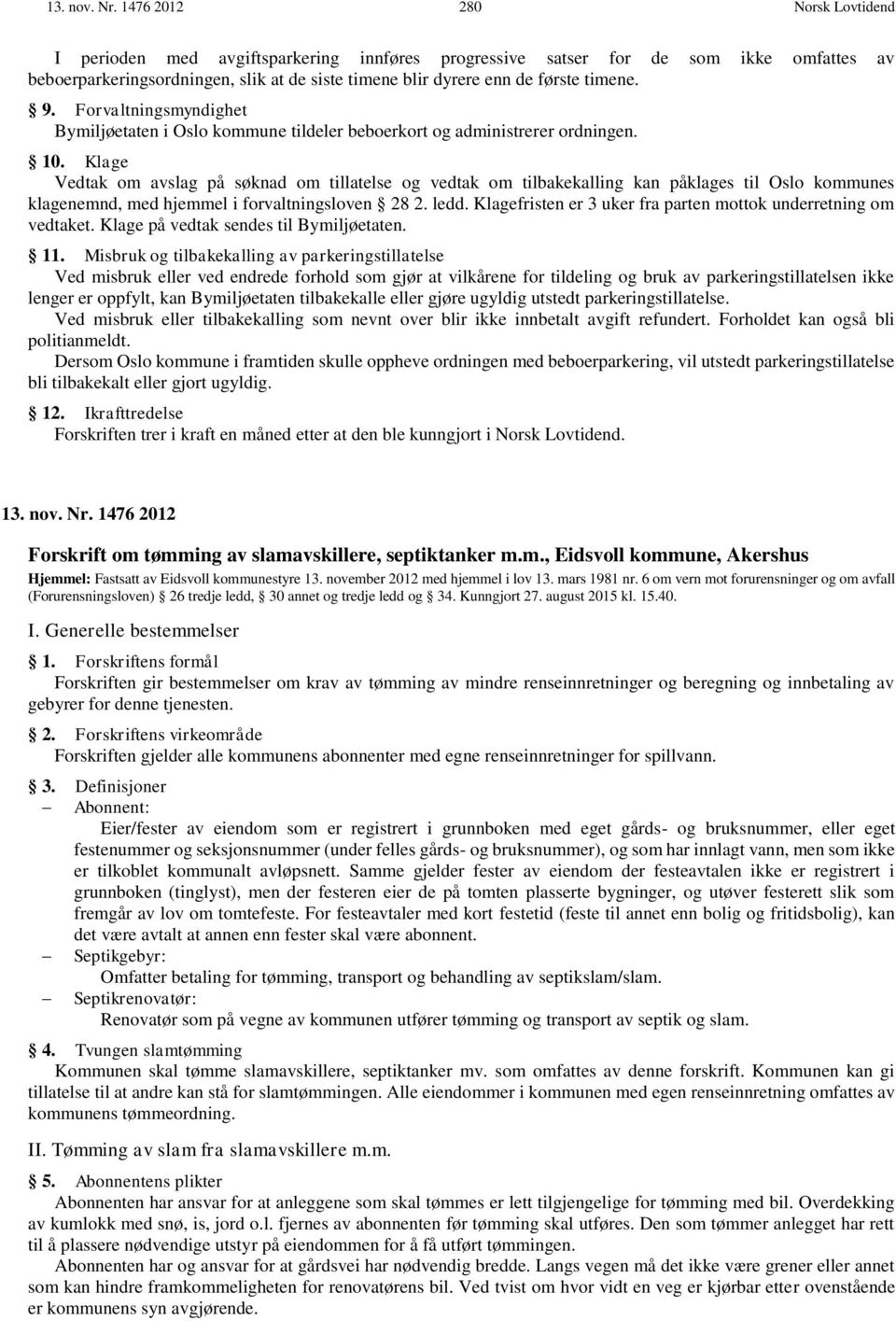 timene. 9. Forvaltningsmyndighet Bymiljøetaten i Oslo kommune tildeler beboerkort og administrerer ordningen. 10.