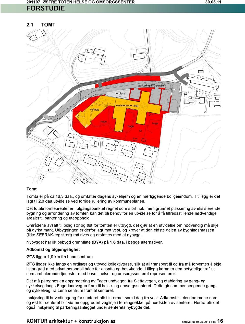 Det totale tomtearealet er i utgangspunktet regnet som stort nok, men grunnet plassering av eksisterende bygning og arrondering av tomten kan det bli behov for en utvidelse for å få tilfredsstillende