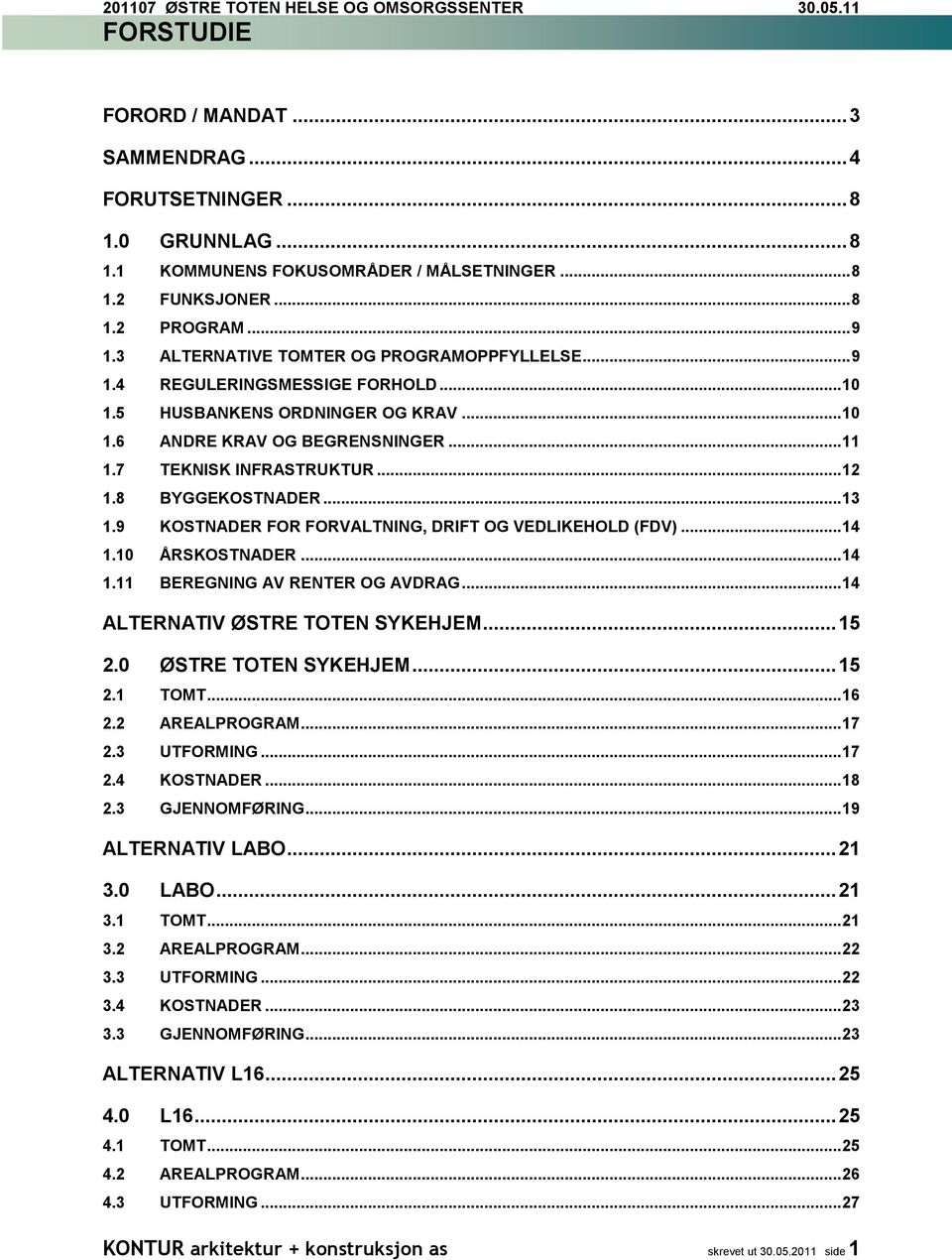 7 TEKNISK INFRASTRUKTUR... 12 1.8 BYGGEKOSTNADER... 13 1.9 KOSTNADER FOR FORVALTNING, DRIFT OG VEDLIKEHOLD (FDV)... 14 1.10 ÅRSKOSTNADER... 14 1.11 BEREGNING AV RENTER OG AVDRAG.