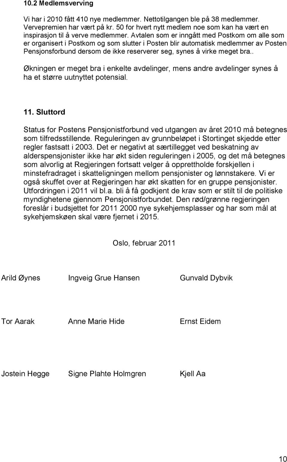 Avtalen som er inngått med Postkom om alle som er organisert i Postkom og som slutter i Posten blir automatisk medlemmer av Posten Pensjonsforbund dersom de ikke reserverer seg, synes å virke meget