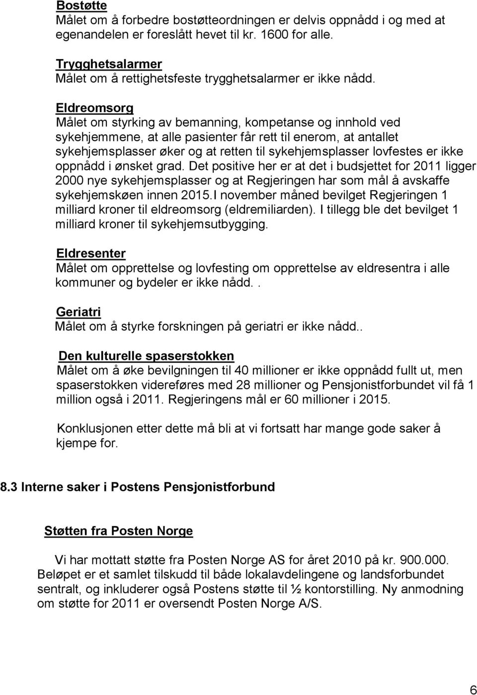 Eldreomsorg Målet om styrking av bemanning, kompetanse og innhold ved sykehjemmene, at alle pasienter får rett til enerom, at antallet sykehjemsplasser øker og at retten til sykehjemsplasser