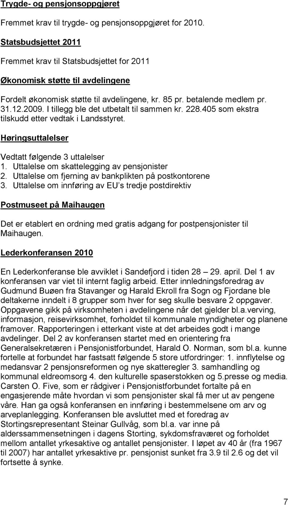 I tillegg ble det utbetalt til sammen kr. 228.405 som ekstra tilskudd etter vedtak i Landsstyret. Høringsuttalelser Vedtatt følgende 3 uttalelser 1. Uttalelse om skattelegging av pensjonister 2.