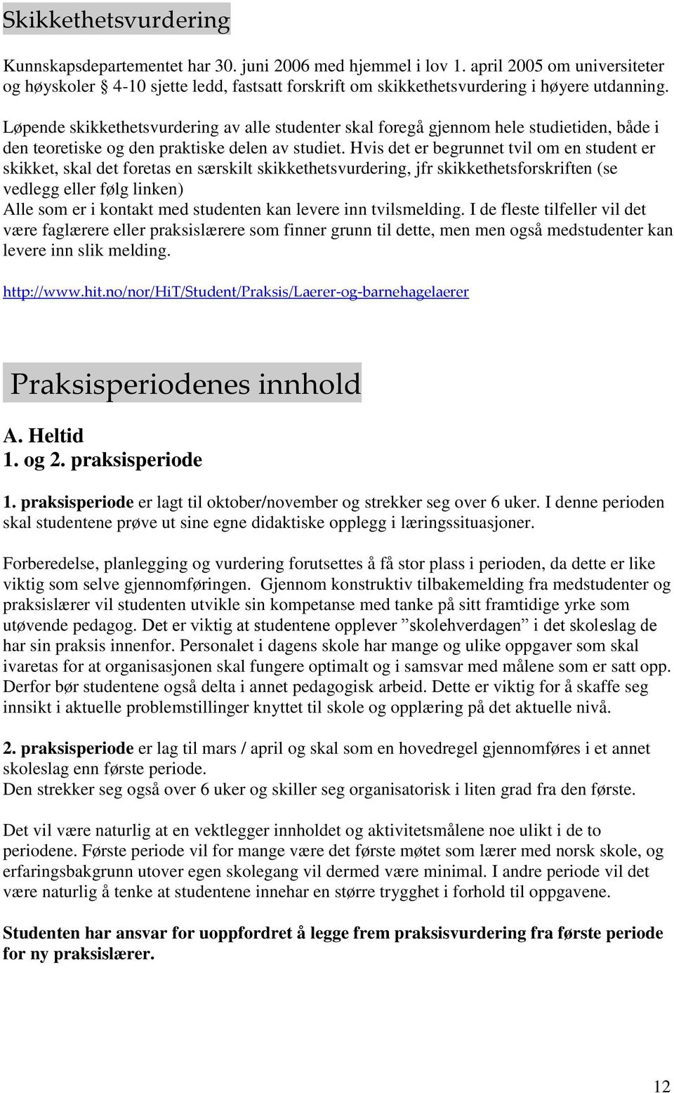 Løpende skikkethetsvurdering av alle studenter skal foregå gjennom hele studietiden, både i den teoretiske og den praktiske delen av studiet.